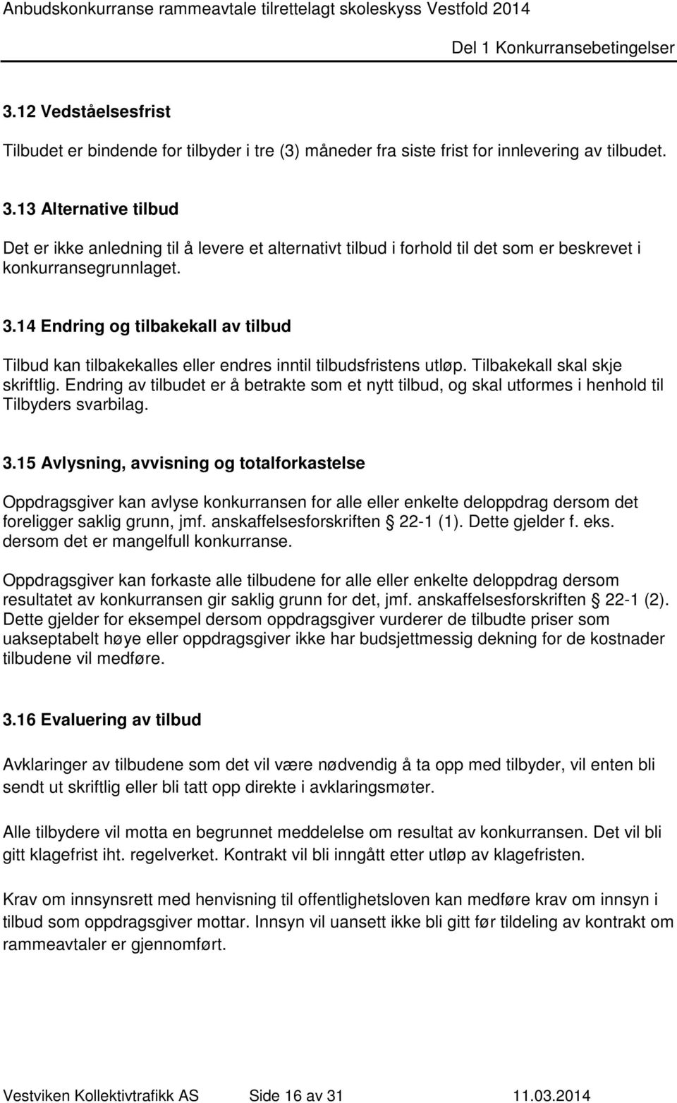 14 Endring og tilbakekall av tilbud Tilbud kan tilbakekalles eller endres inntil tilbudsfristens utløp. Tilbakekall skal skje skriftlig.