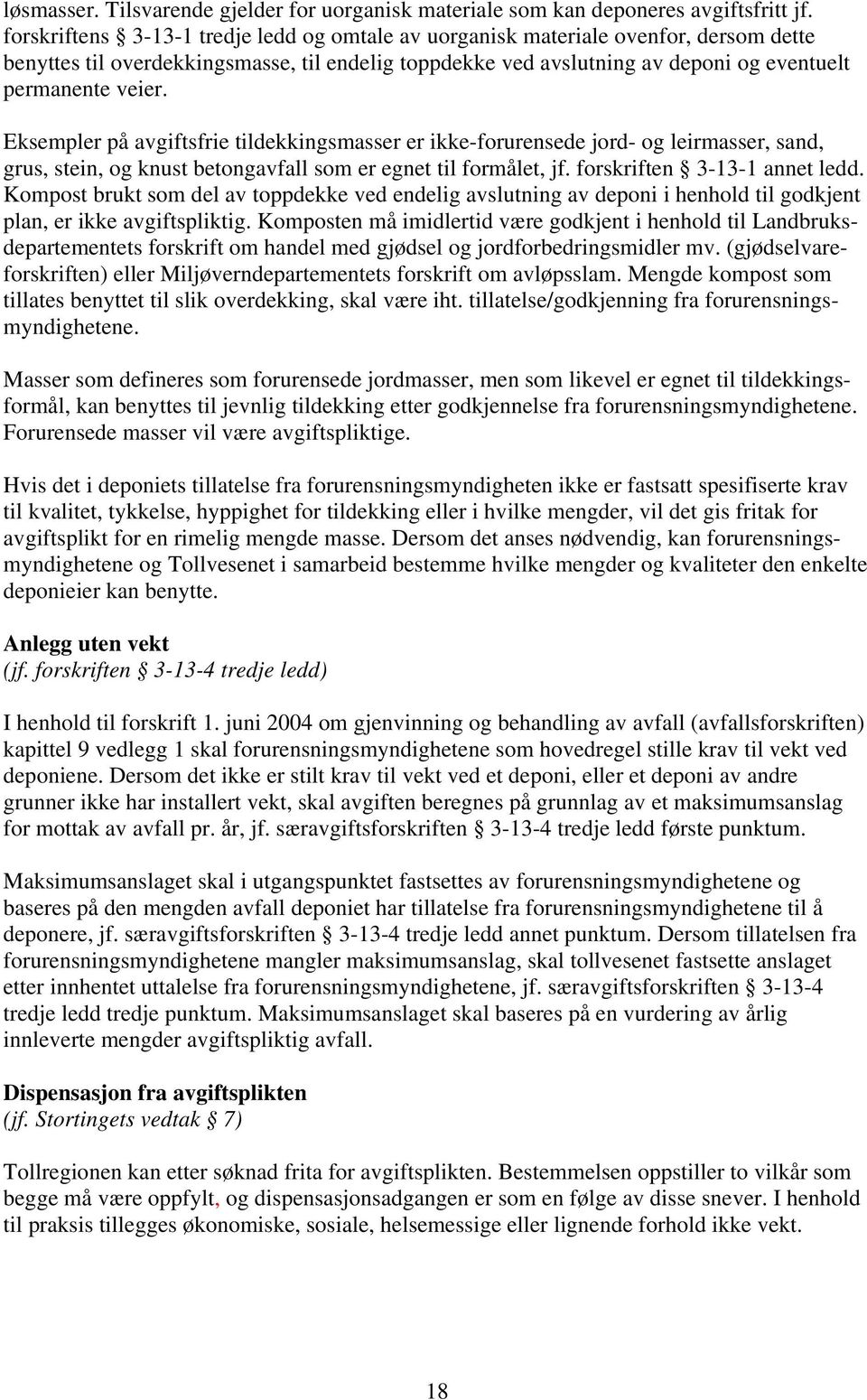 Eksempler på avgiftsfrie tildekkingsmasser er ikke-forurensede jord- og leirmasser, sand, grus, stein, og knust betongavfall som er egnet til formålet, jf. forskriften 3-13-1 annet ledd.