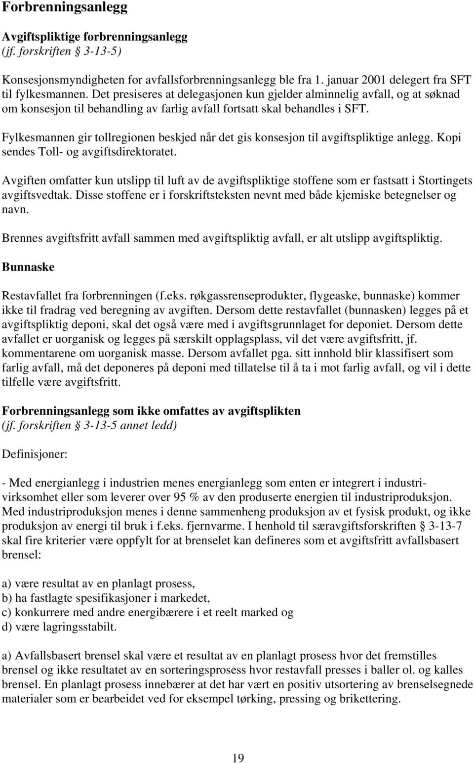 Fylkesmannen gir tollregionen beskjed når det gis konsesjon til avgiftspliktige anlegg. Kopi sendes Toll- og avgiftsdirektoratet.