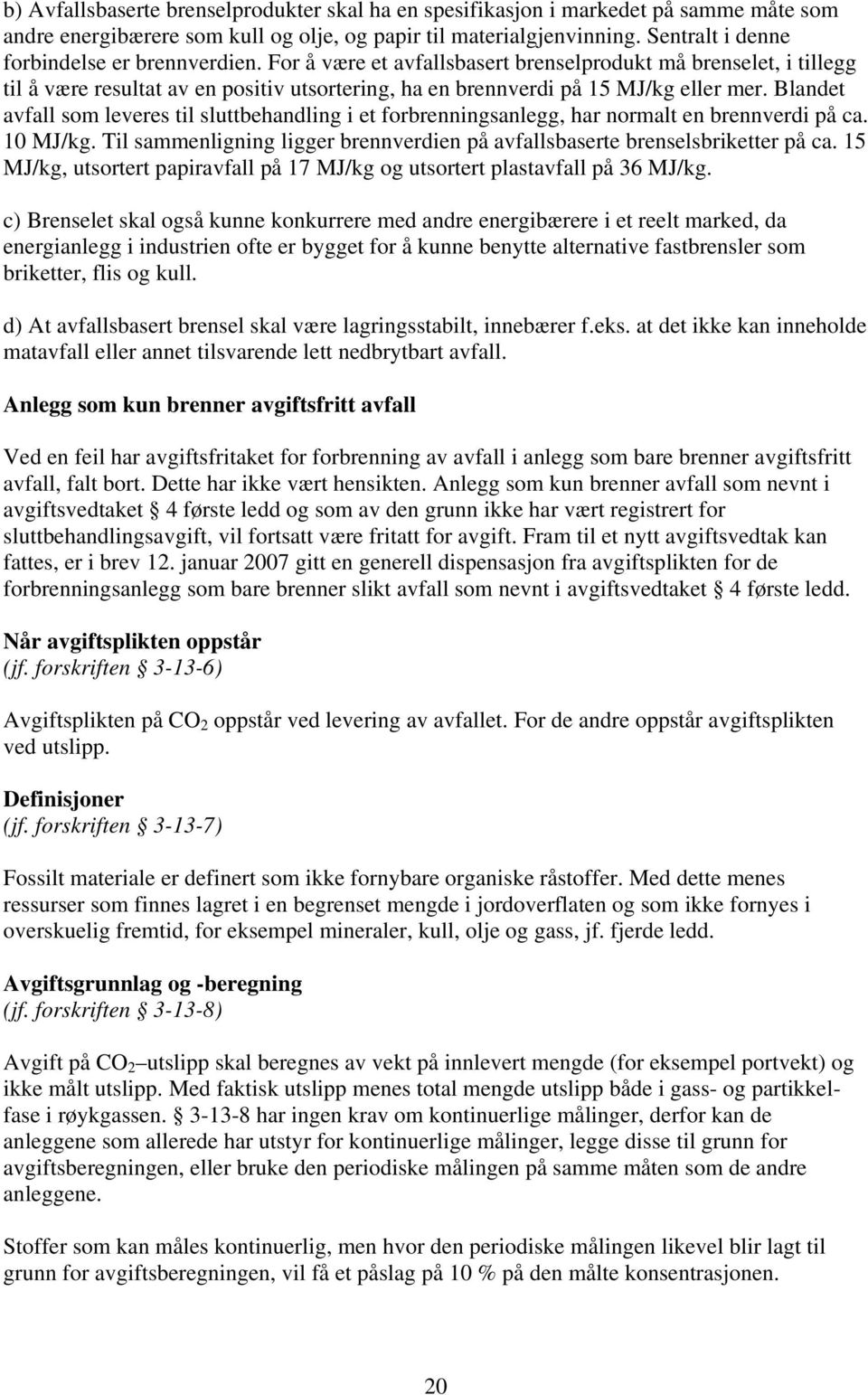 Blandet avfall som leveres til sluttbehandling i et forbrenningsanlegg, har normalt en brennverdi på ca. 10 MJ/kg. Til sammenligning ligger brennverdien på avfallsbaserte brenselsbriketter på ca.