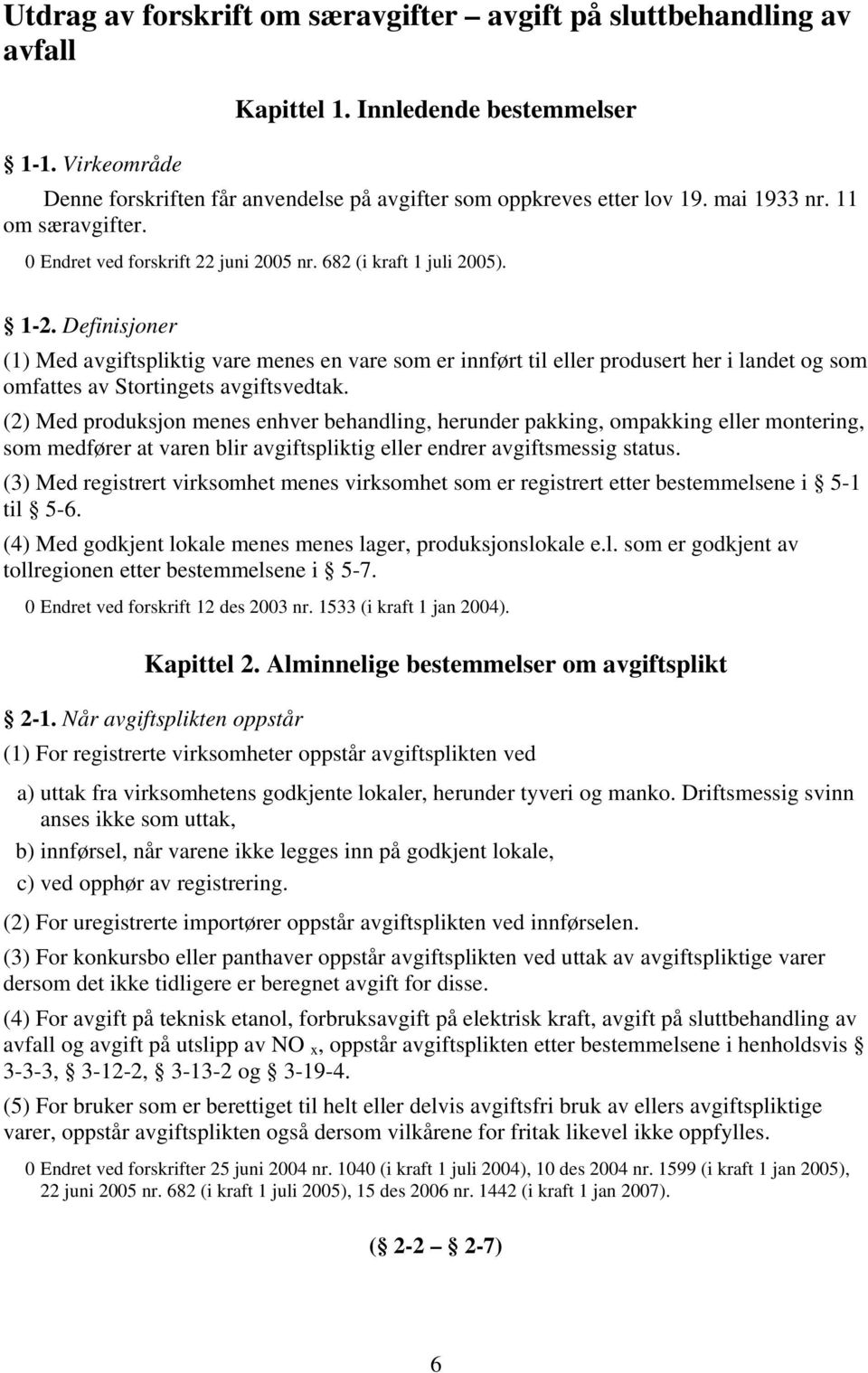 Definisjoner (1) Med avgiftspliktig vare menes en vare som er innført til eller produsert her i landet og som omfattes av Stortingets avgiftsvedtak.