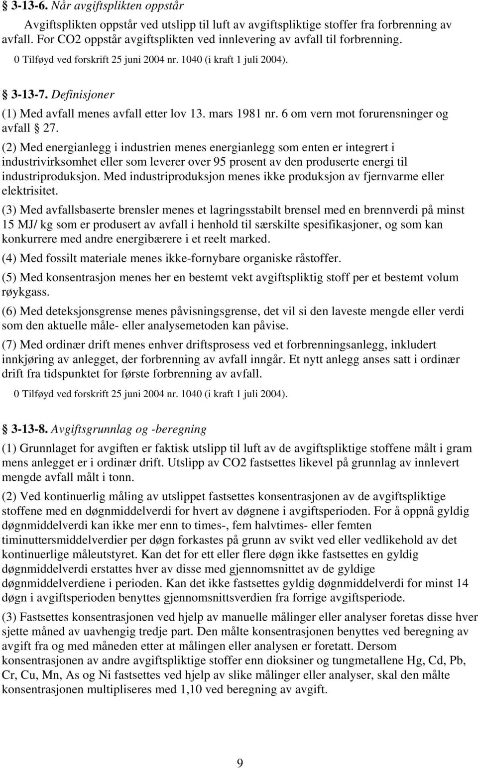 Definisjoner (1) Med avfall menes avfall etter lov 13. mars 1981 nr. 6 om vern mot forurensninger og avfall 27.