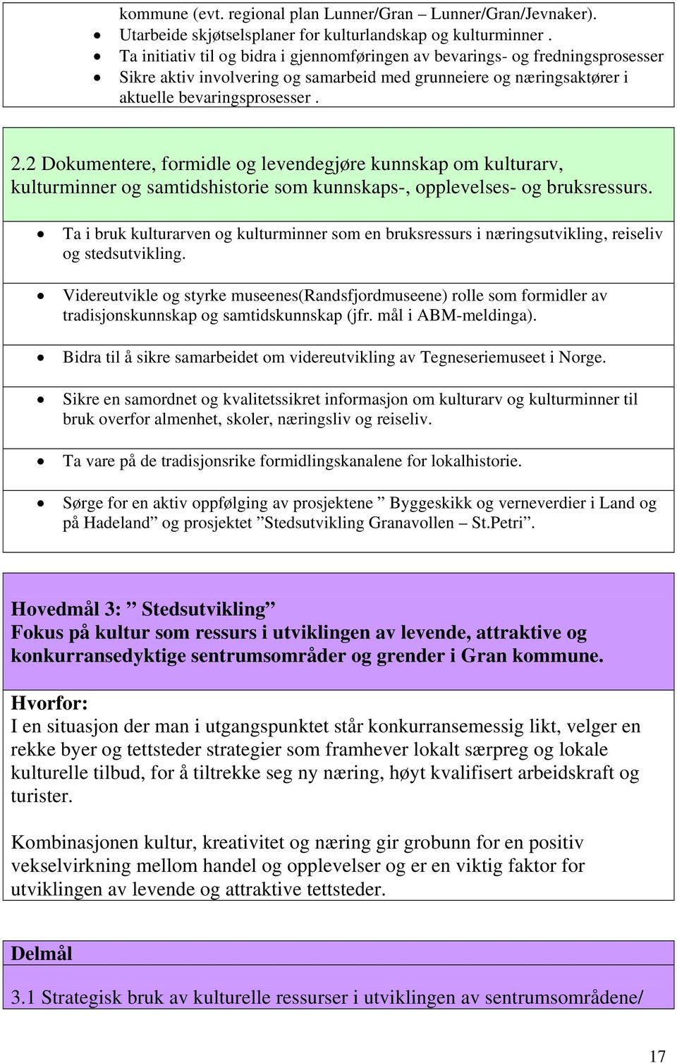 2 Dokumentere, formidle og levendegjøre kunnskap om kulturarv, kulturminner og samtidshistorie som kunnskaps-, opplevelses- og bruksressurs.