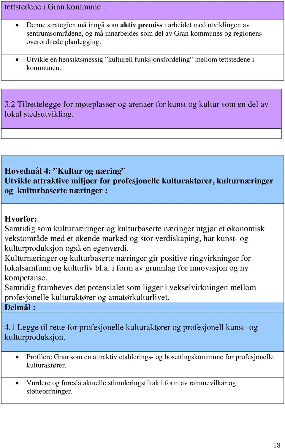 Hovedmål 4: Kultur og næring Utvikle attraktive miljøer for profesjonelle kulturaktører, kulturnæringer og kulturbaserte næringer : Hvorfor: Samtidig som kulturnæringer og kulturbaserte næringer