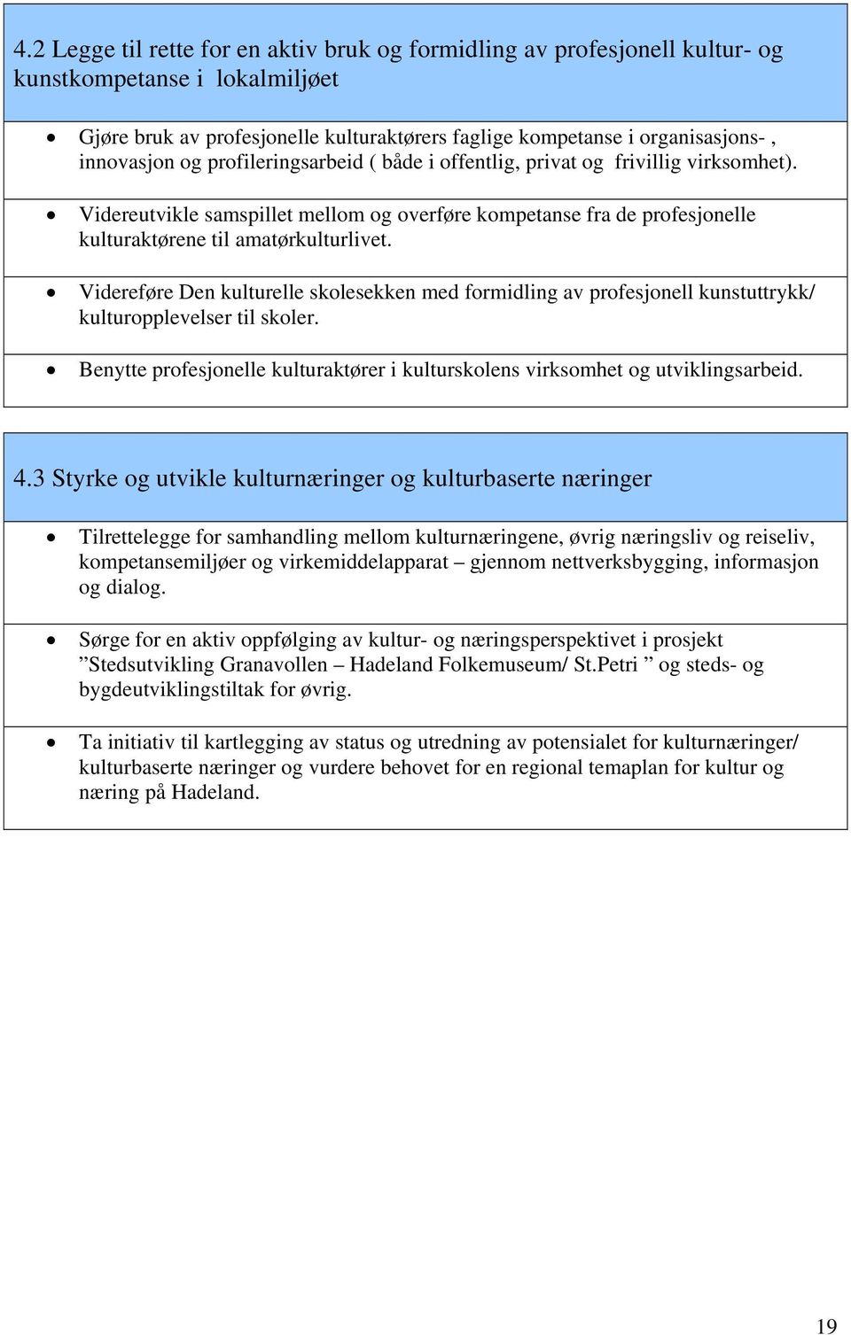 Videreføre Den kulturelle skolesekken med formidling av profesjonell kunstuttrykk/ kulturopplevelser til skoler. Benytte profesjonelle kulturaktører i kulturskolens virksomhet og utviklingsarbeid. 4.