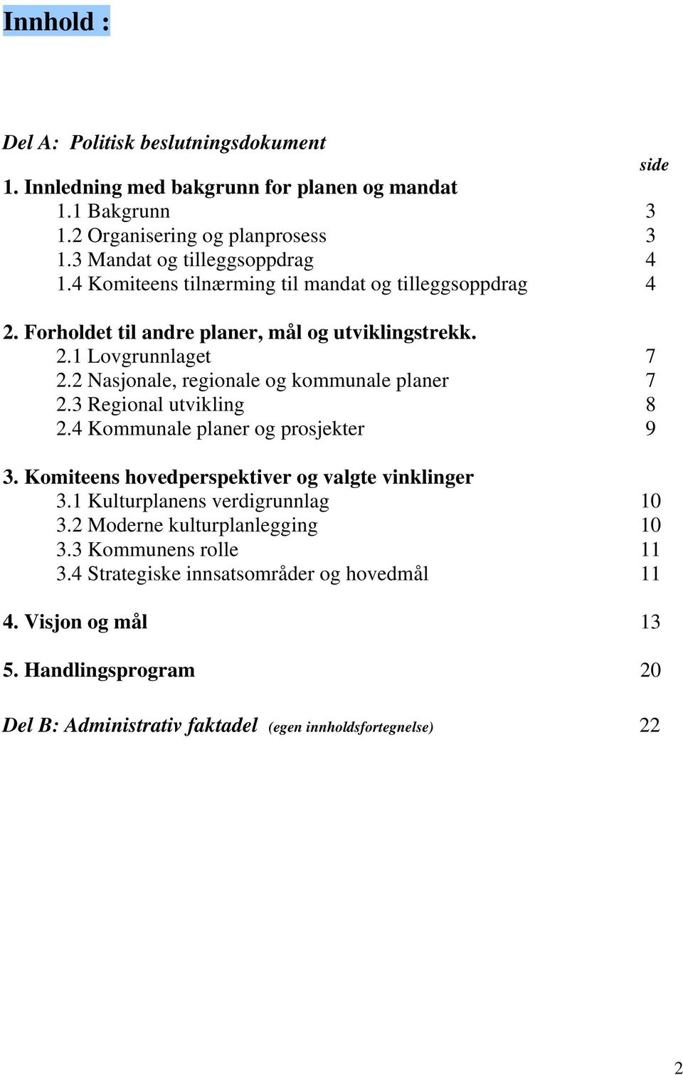 2 Nasjonale, regionale og kommunale planer 7 2.3 Regional utvikling 8 2.4 Kommunale planer og prosjekter 9 3. Komiteens hovedperspektiver og valgte vinklinger 3.