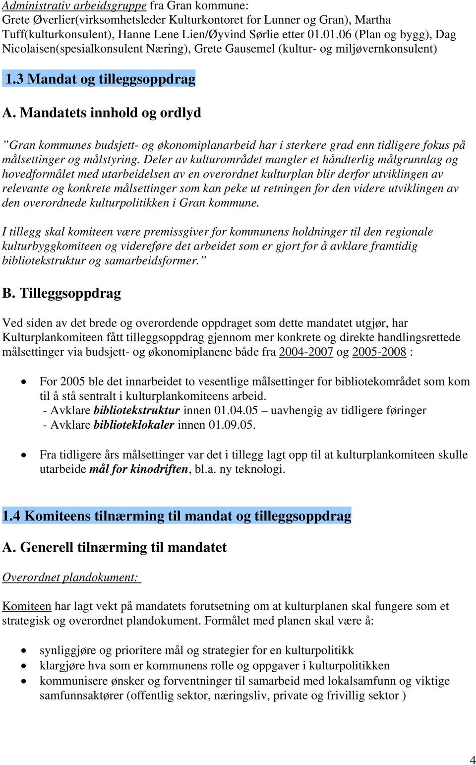 Mandatets innhold og ordlyd Gran kommunes budsjett- og økonomiplanarbeid har i sterkere grad enn tidligere fokus på målsettinger og målstyring.