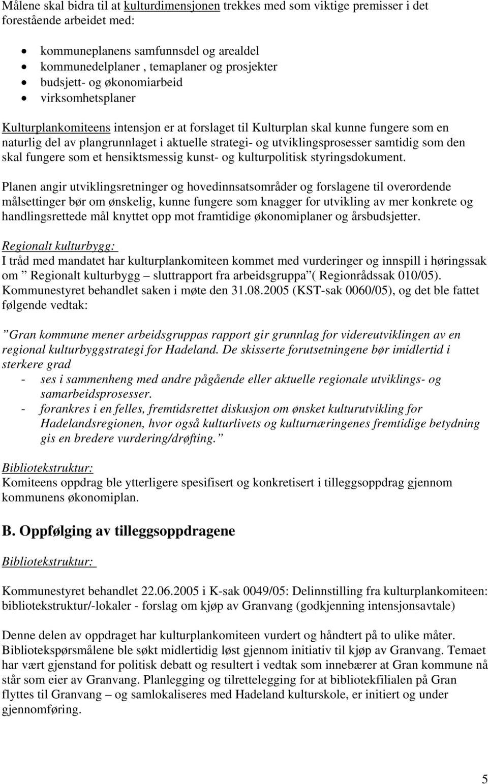 utviklingsprosesser samtidig som den skal fungere som et hensiktsmessig kunst- og kulturpolitisk styringsdokument.