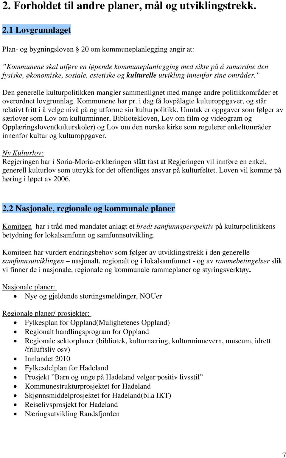 kulturelle utvikling innenfor sine områder. Den generelle kulturpolitikken mangler sammenlignet med mange andre politikkområder et overordnet lovgrunnlag. Kommunene har pr.