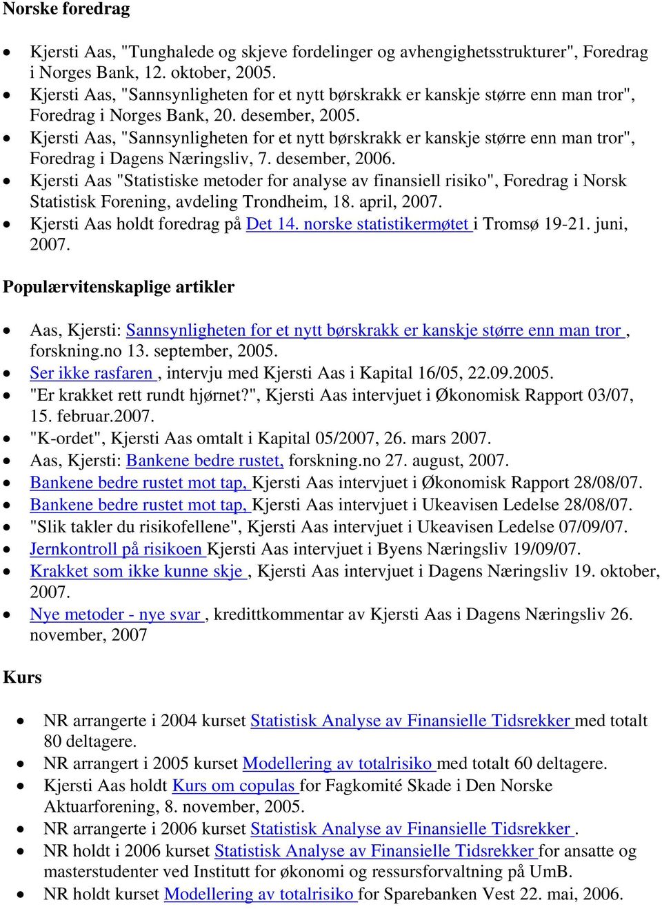 Kjersti Aas, "Sannsynligheten for et nytt børskrakk er kanskje større enn man tror", Foredrag i Dagens Næringsliv, 7. desember, 2006.