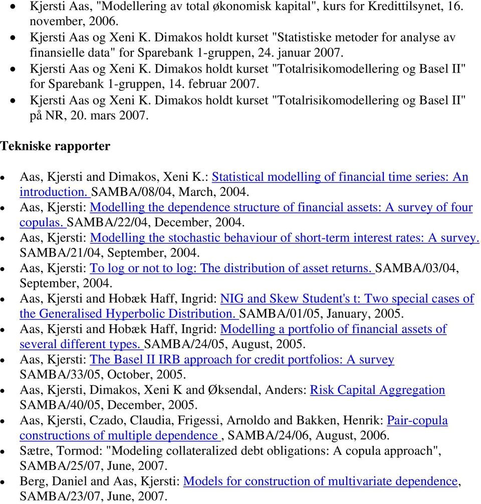 Dimakos holdt kurset "Totalrisikomodellering og Basel II" for Sparebank 1-gruppen, 14. februar 2007. Kjersti Aas og Xeni K. Dimakos holdt kurset "Totalrisikomodellering og Basel II" på NR, 20.