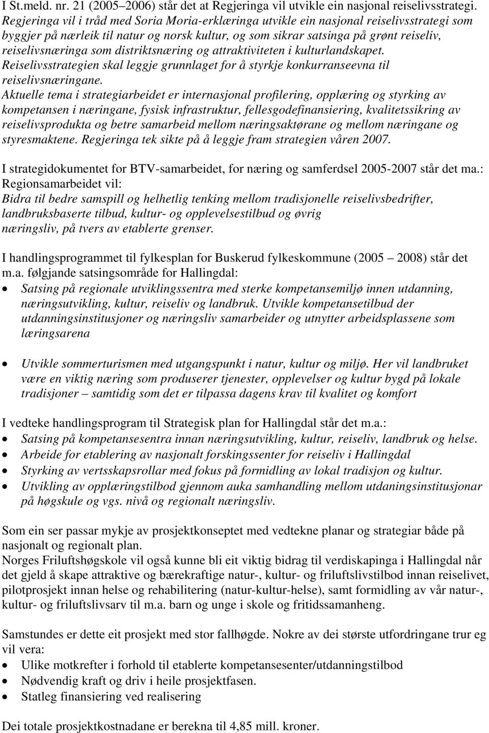 som distriktsnæring og attraktiviteten i kulturlandskapet. Reiselivsstrategien skal leggje grunnlaget for å styrkje konkurranseevna til reiselivsnæringane.