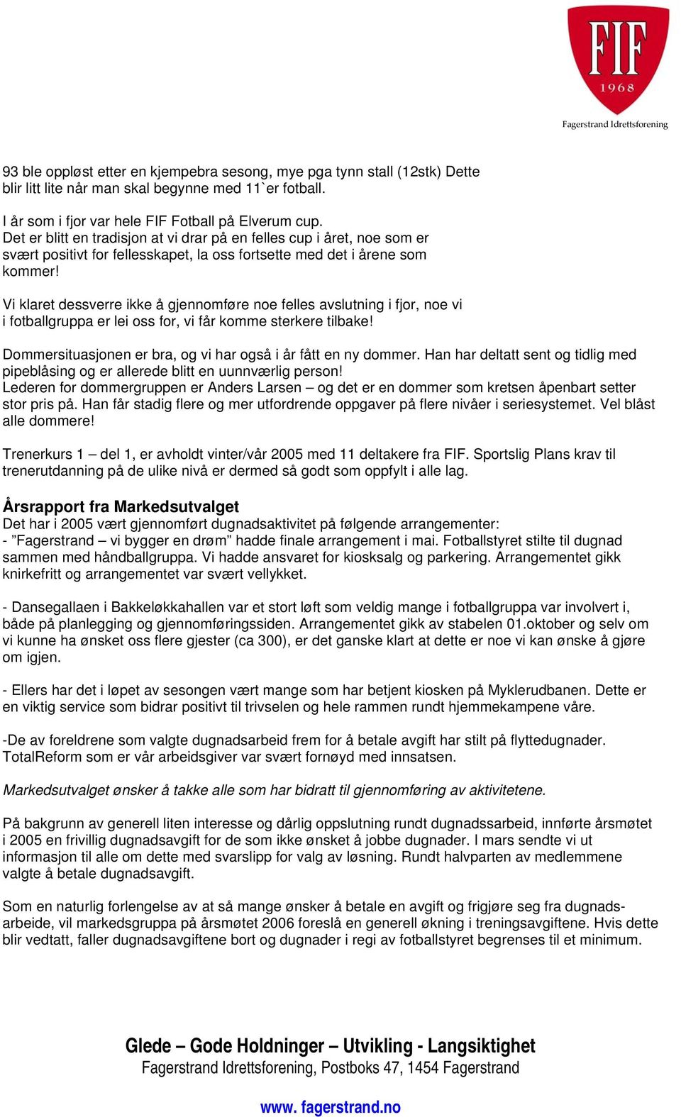 Vi klaret dessverre ikke å gjennomføre noe felles avslutning i fjor, noe vi i fotballgruppa er lei oss for, vi får komme sterkere tilbake!