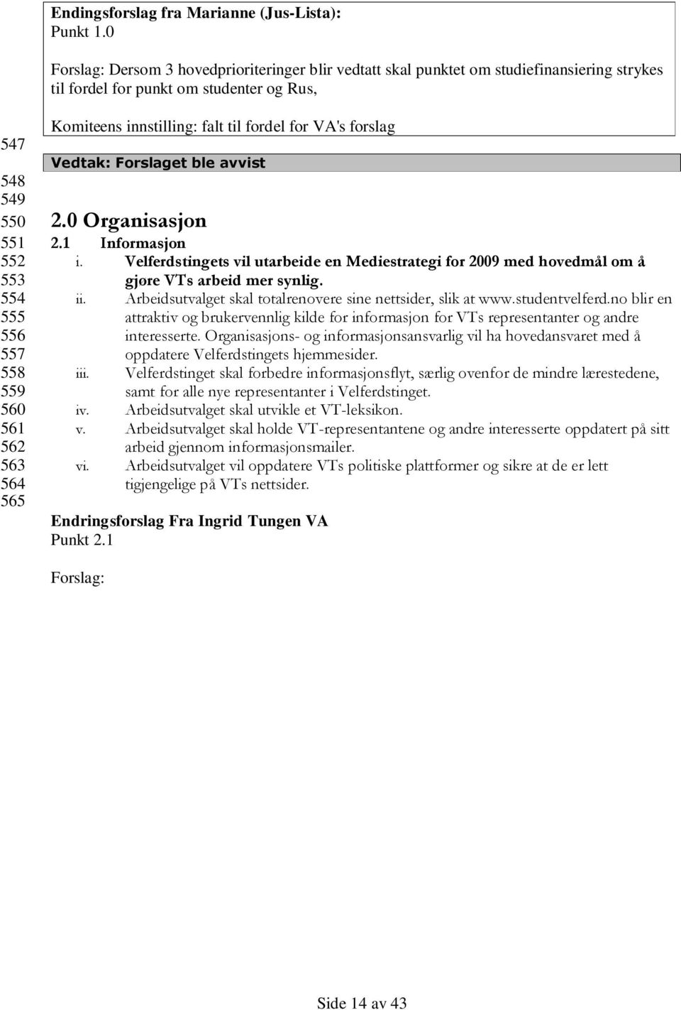 562 563 564 565 Komiteens innstilling: falt til fordel for VA's forslag 2.0 Organisasjon 2.1 Informasjon i.