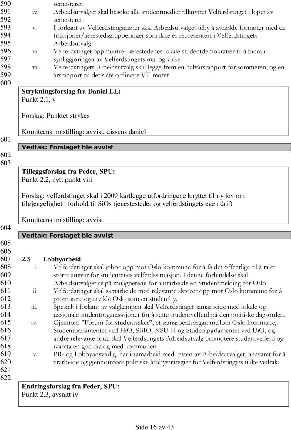 Velferdstinget oppmuntrer lærestedenes lokale studentdemokratier til å bidra i synliggjøringen av Velferdstingets mål og virke. vii.