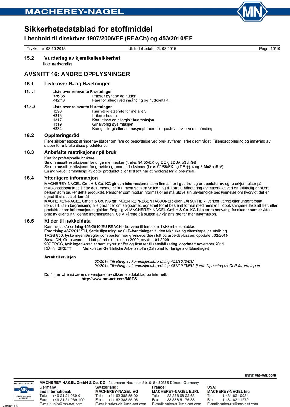 H319 Gir alvorlig øyeirritasjon. H334 Kan gi allergi eller astmasymptomer eller pustevansker ved innånding. 16.