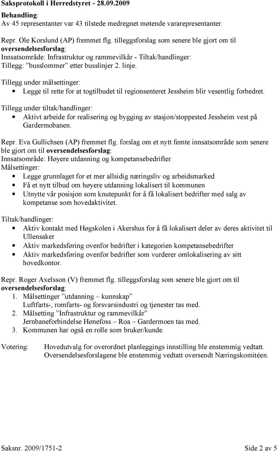 Tillegg under målsettinger: Legge til rette for at togtilbudet til regionsenteret Jessheim blir vesentlig forbedret.