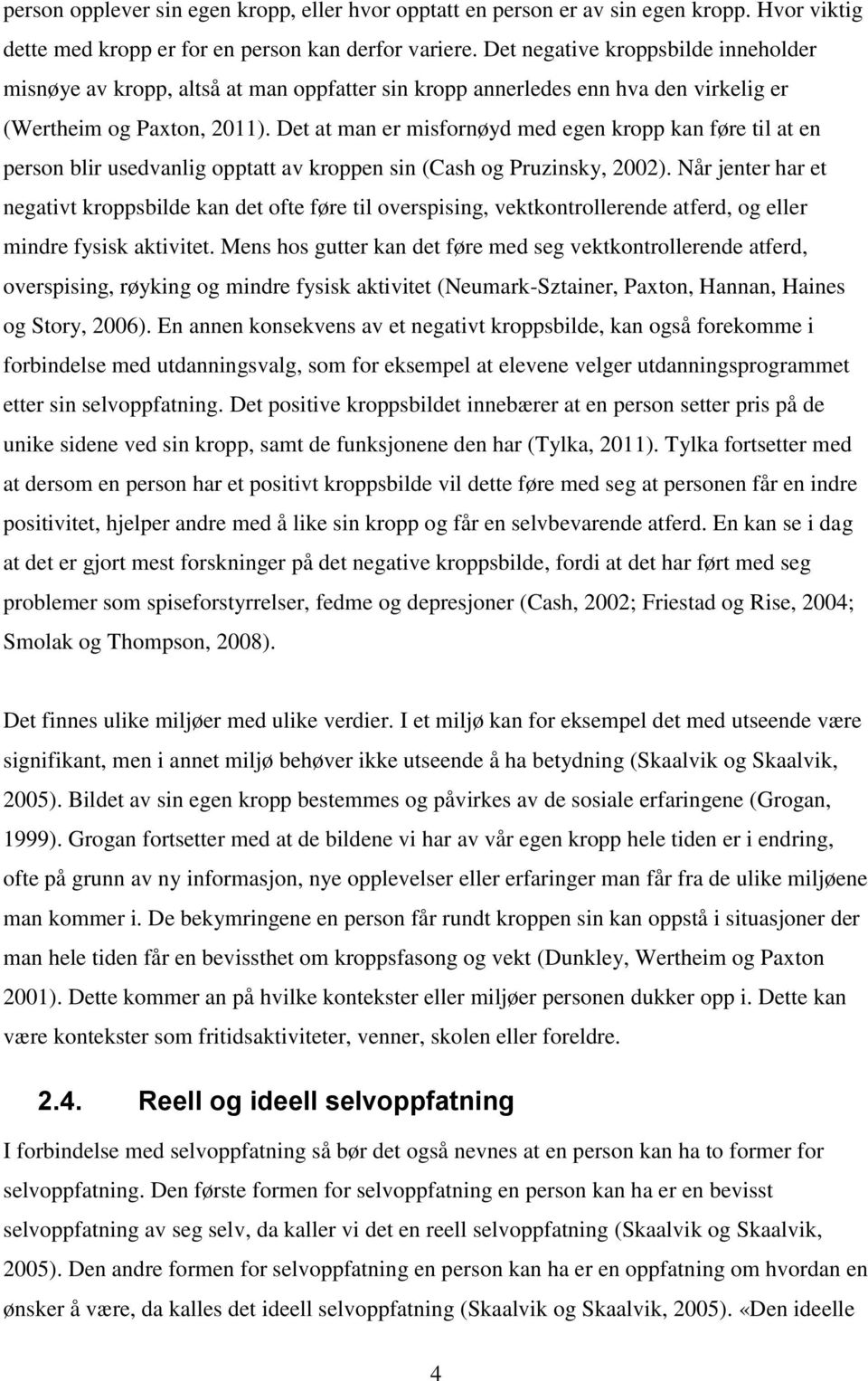 Det at man er misfornøyd med egen kropp kan føre til at en person blir usedvanlig opptatt av kroppen sin (Cash og Pruzinsky, 2002).