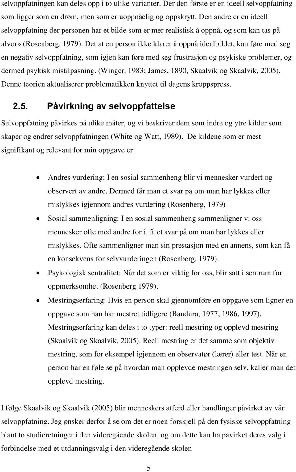 Det at en person ikke klarer å oppnå idealbildet, kan føre med seg en negativ selvoppfatning, som igjen kan føre med seg frustrasjon og psykiske problemer, og dermed psykisk mistilpasning.