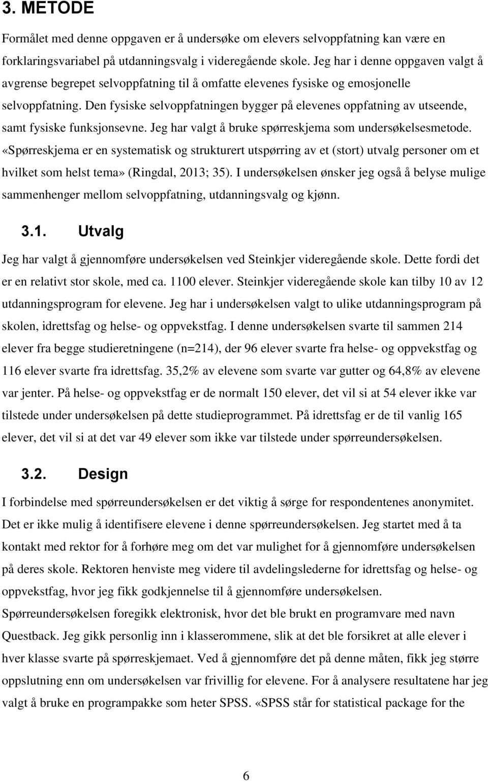 Den fysiske selvoppfatningen bygger på elevenes oppfatning av utseende, samt fysiske funksjonsevne. Jeg har valgt å bruke spørreskjema som undersøkelsesmetode.