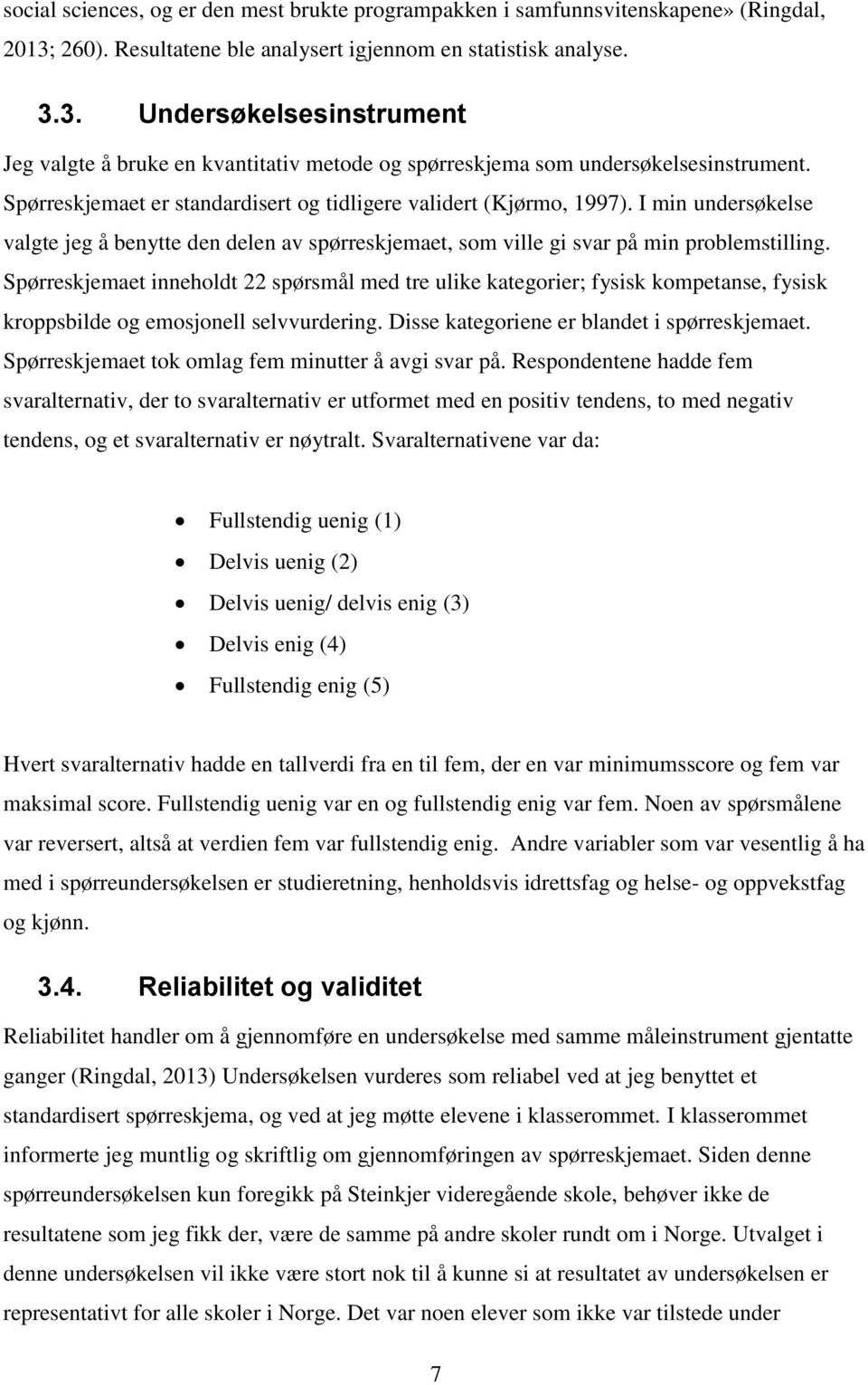 Spørreskjemaet er standardisert og tidligere validert (Kjørmo, 1997). I min undersøkelse valgte jeg å benytte den delen av spørreskjemaet, som ville gi svar på min problemstilling.