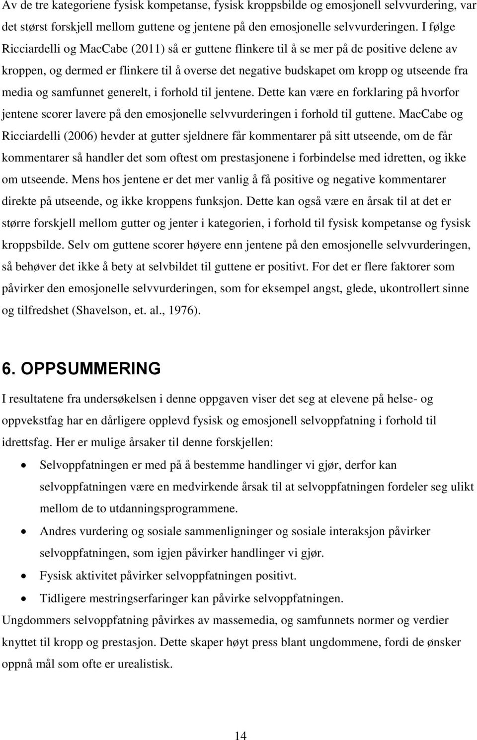 og samfunnet generelt, i forhold til jentene. Dette kan være en forklaring på hvorfor jentene scorer lavere på den emosjonelle selvvurderingen i forhold til guttene.