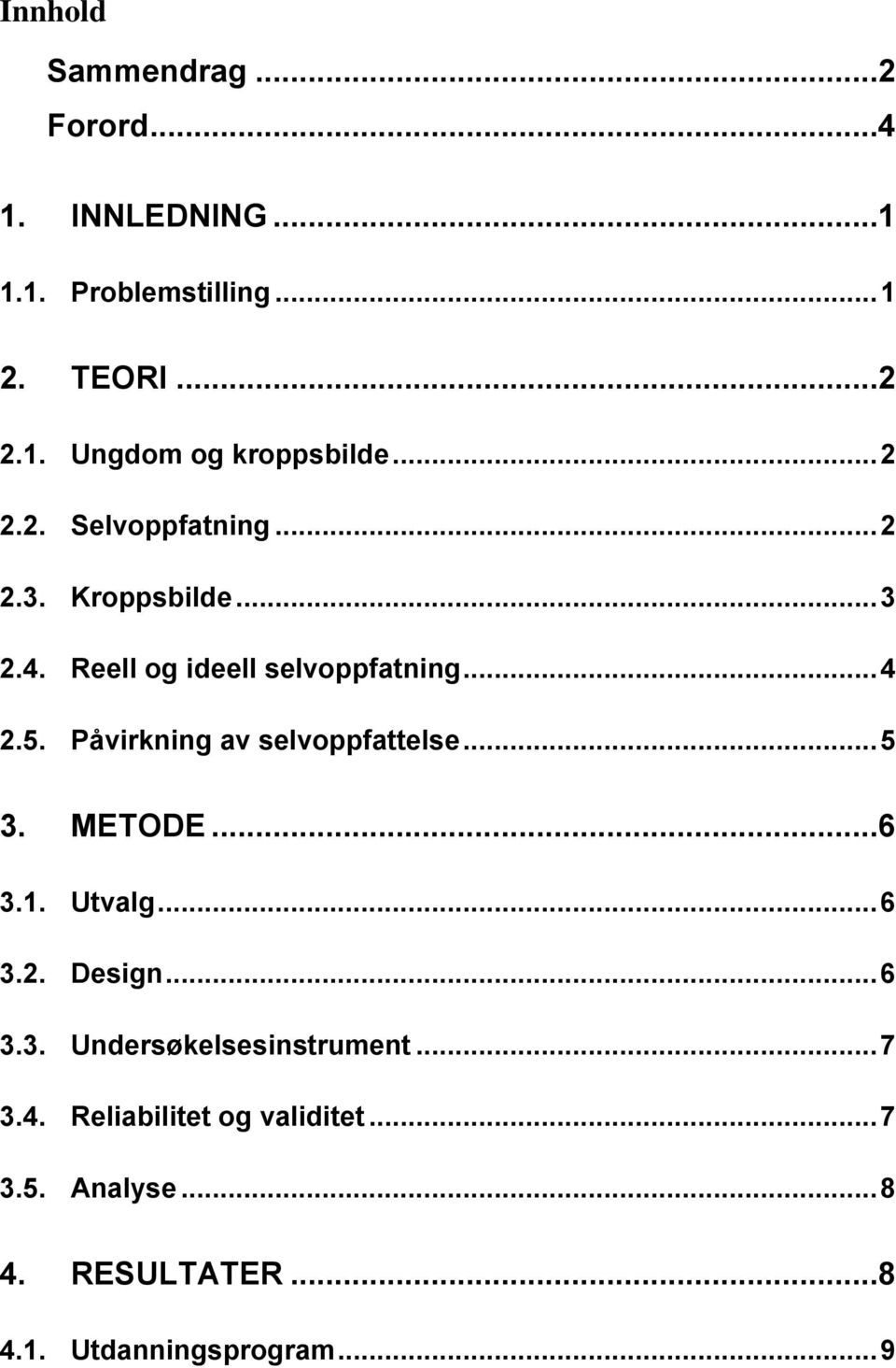 Påvirkning av selvoppfattelse... 5 3. METODE...6 3.1. Utvalg... 6 3.2. Design... 6 3.3. Undersøkelsesinstrument.