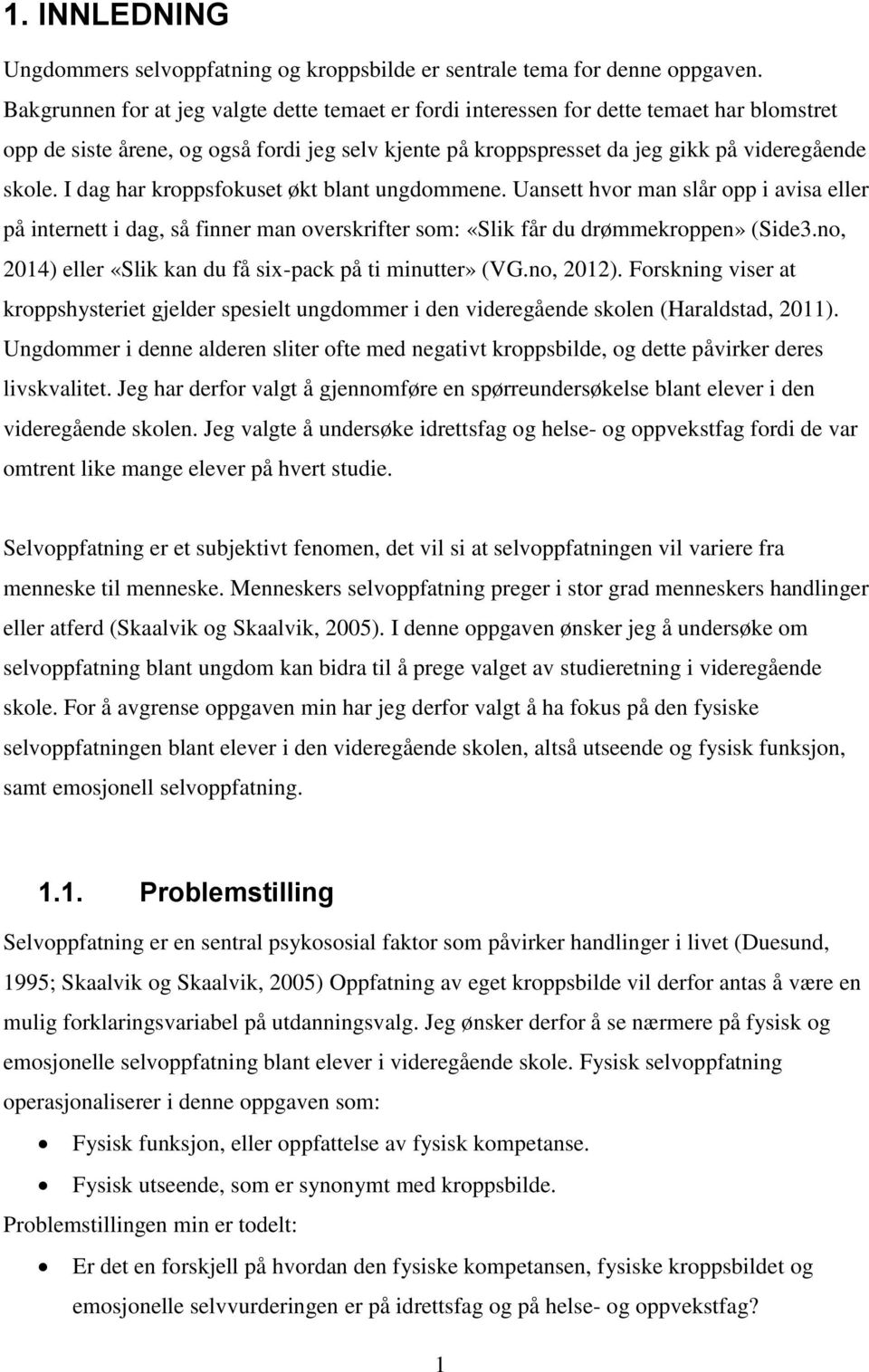 I dag har kroppsfokuset økt blant ungdommene. Uansett hvor man slår opp i avisa eller på internett i dag, så finner man overskrifter som: «Slik får du drømmekroppen» (Side3.