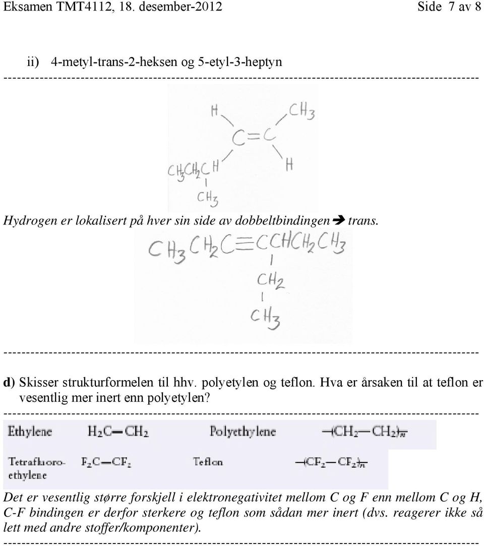 dobbeltbindingen trans. d) Skisser strukturformelen til hhv. polyetylen og teflon.