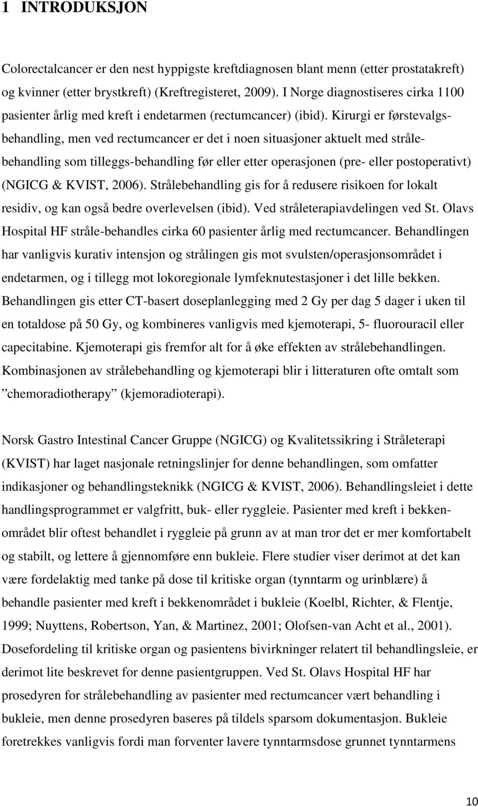 Kirurgi er førstevalgsbehandling, men ved rectumcancer er det i noen situasjoner aktuelt med strålebehandling som tilleggs-behandling før eller etter operasjonen (pre- eller postoperativt) (NGICG &