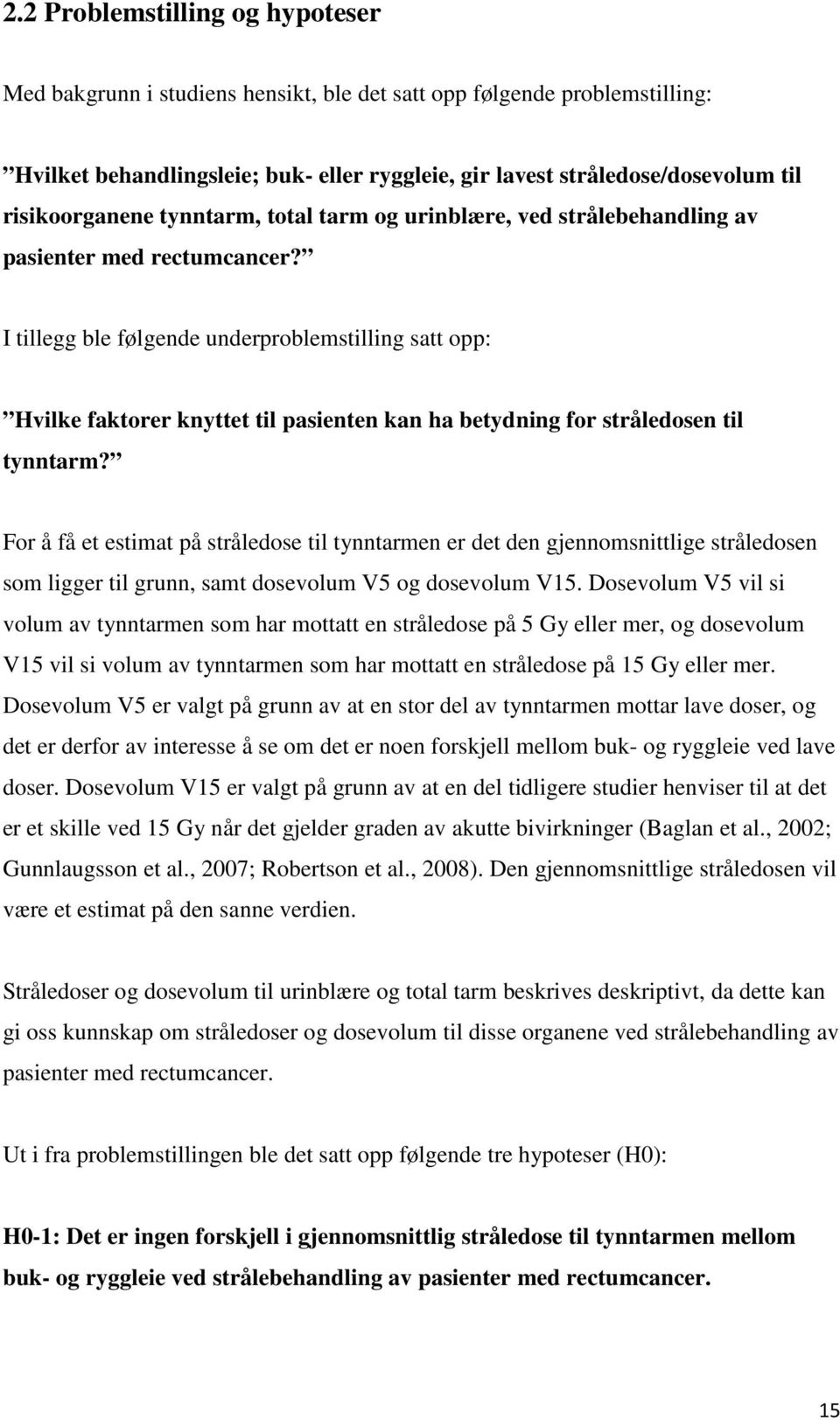 I tillegg ble følgende underproblemstilling satt opp: Hvilke faktorer knyttet til pasienten kan ha betydning for stråledosen til tynntarm?