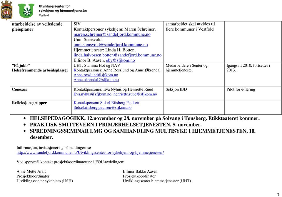 oksendal@sfjkom.no samarbeidet skal utvides til flere r i Vestfold Medarbeidere i Senter og hjemmetjeneste. Igangsatt 2010, fortsetter i Conexus Kontaktpersoner: Eva Nyhus og Henriette Ruud Eva.