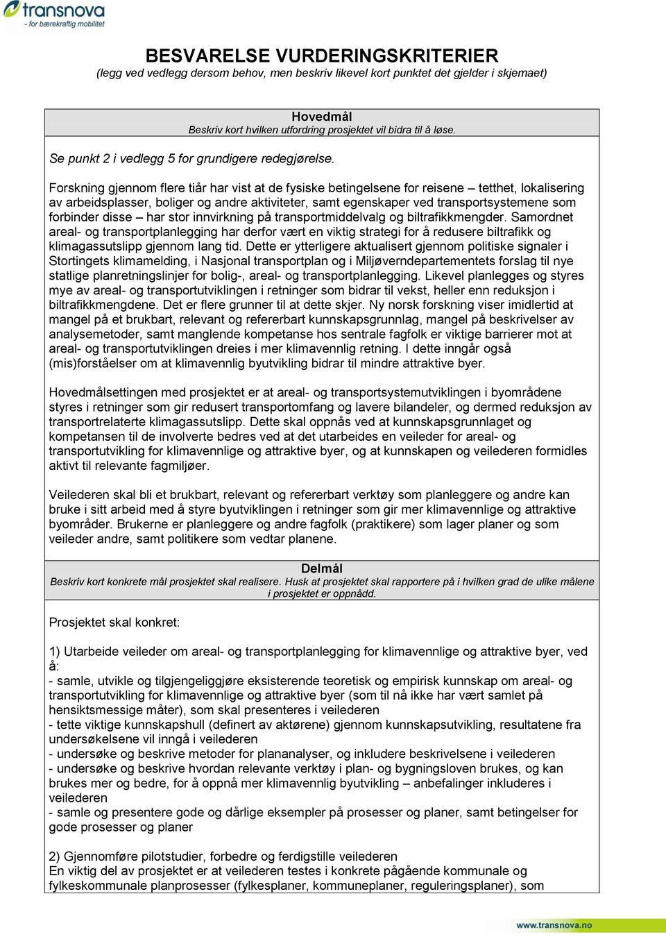 Forskning gjennom flere tiår har vist at de fysiske betingelsene for reisene tetthet, lokalisering av arbeidsplasser, boliger og andre aktiviteter, samt egenskaper ved transportsystemene som