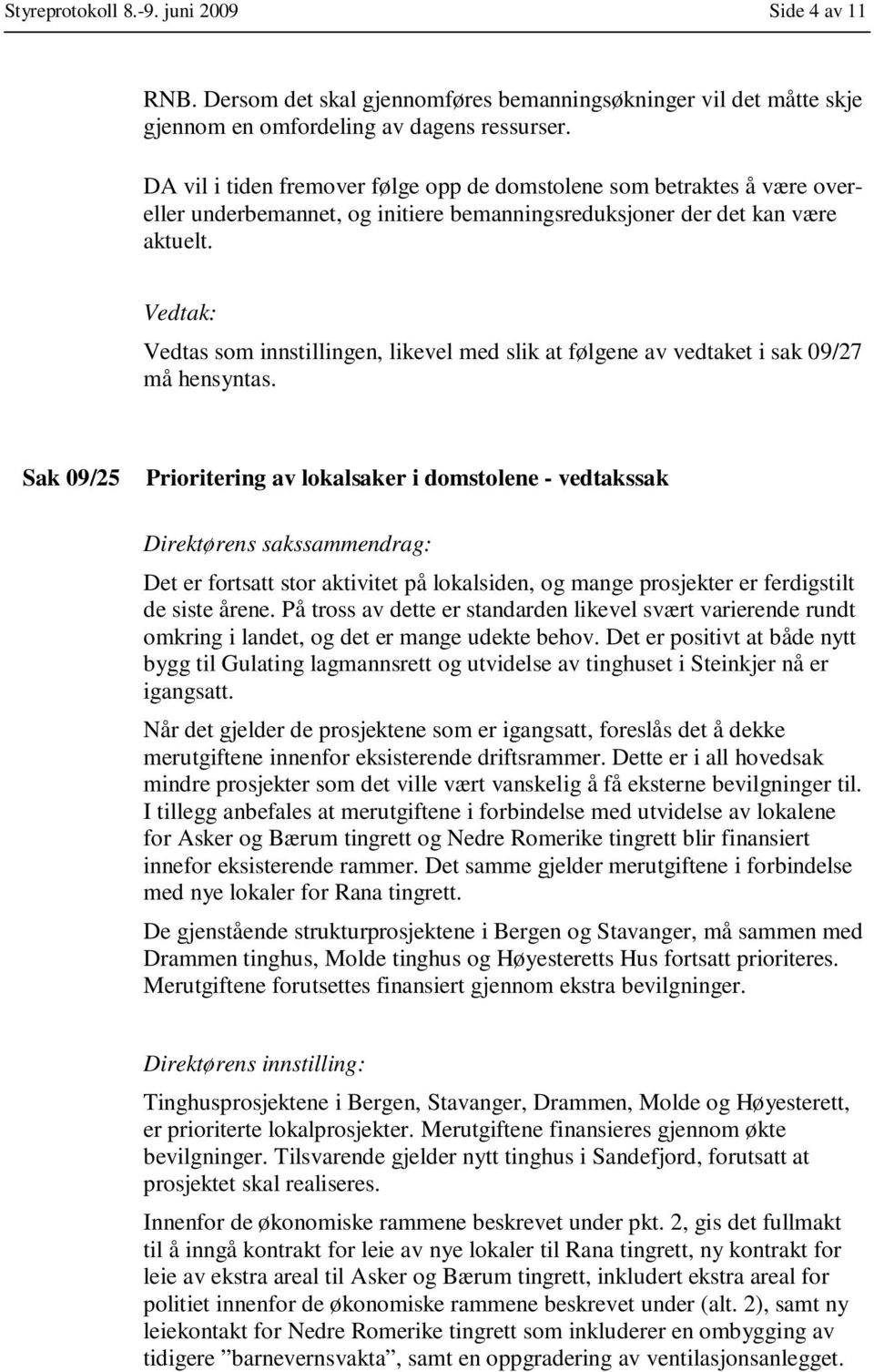 Vedtas som innstillingen, likevel med slik at følgene av vedtaket i sak 09/27 må hensyntas.