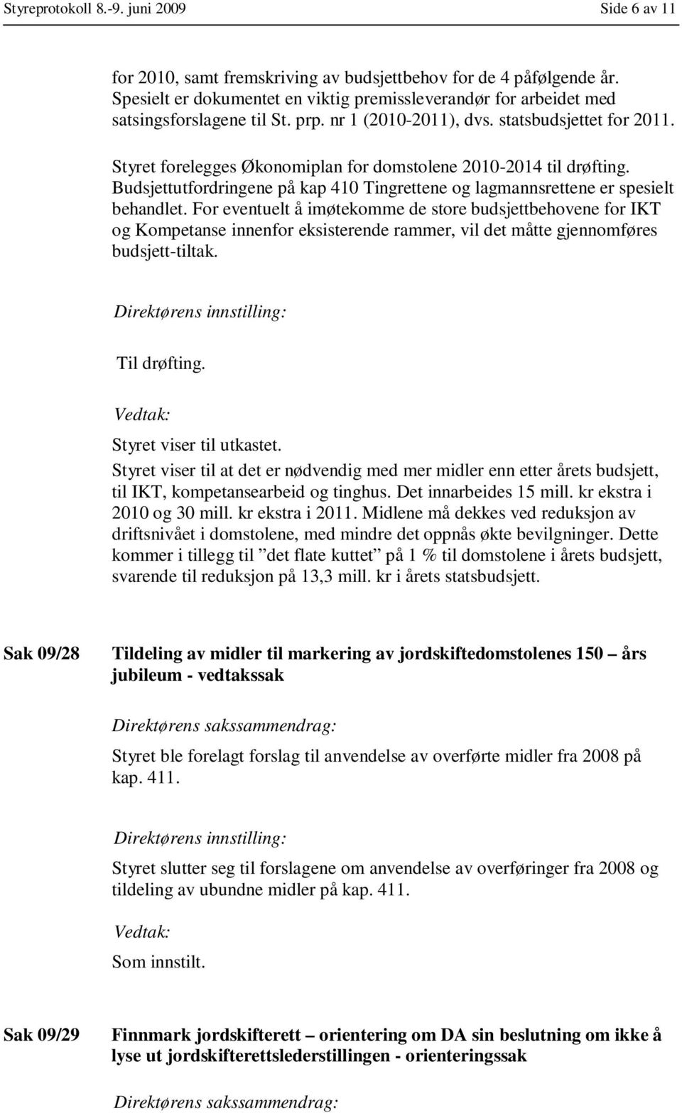 Styret forelegges Økonomiplan for domstolene 2010-2014 til drøfting. Budsjettutfordringene på kap 410 Tingrettene og lagmannsrettene er spesielt behandlet.