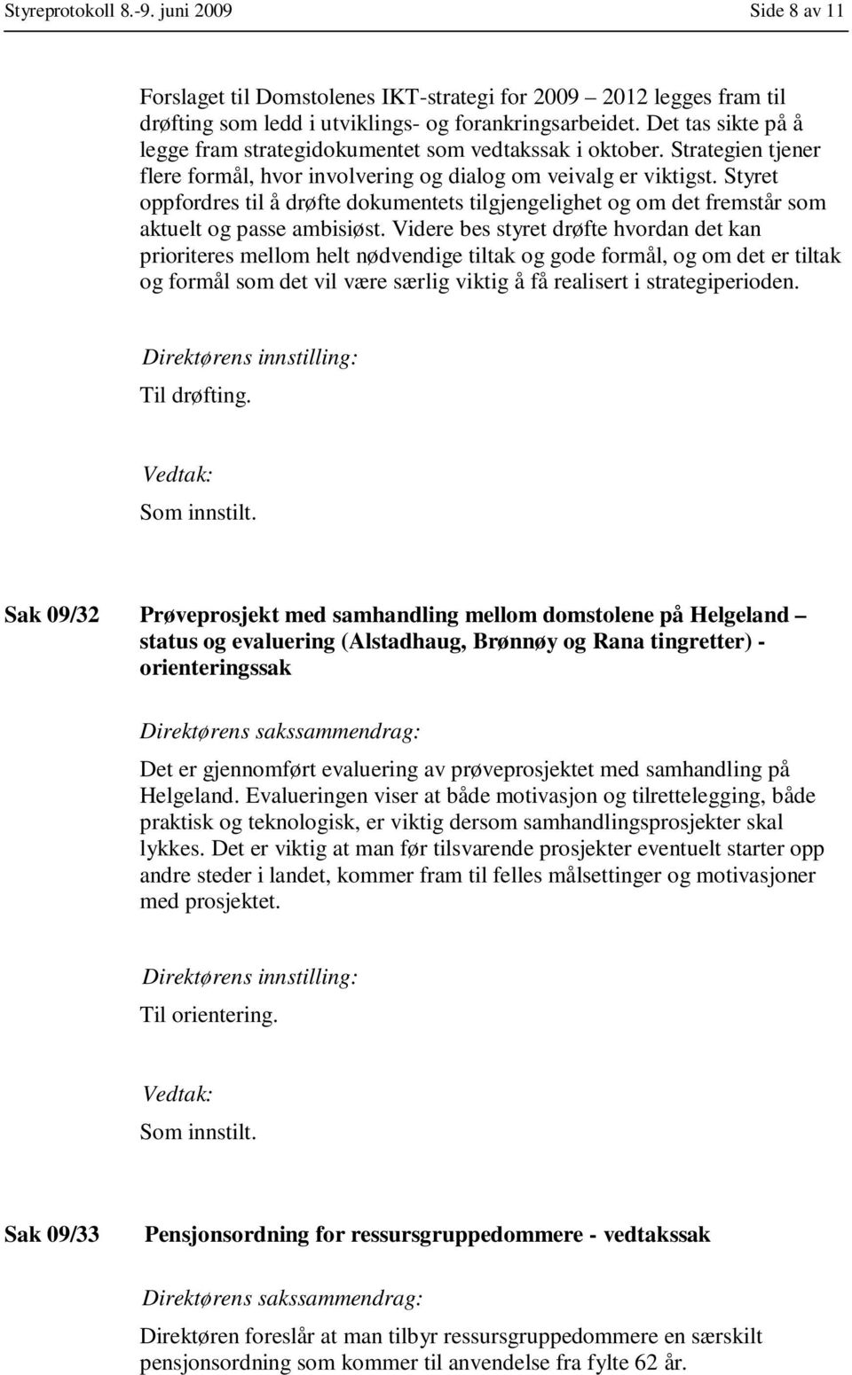 Styret oppfordres til å drøfte dokumentets tilgjengelighet og om det fremstår som aktuelt og passe ambisiøst.