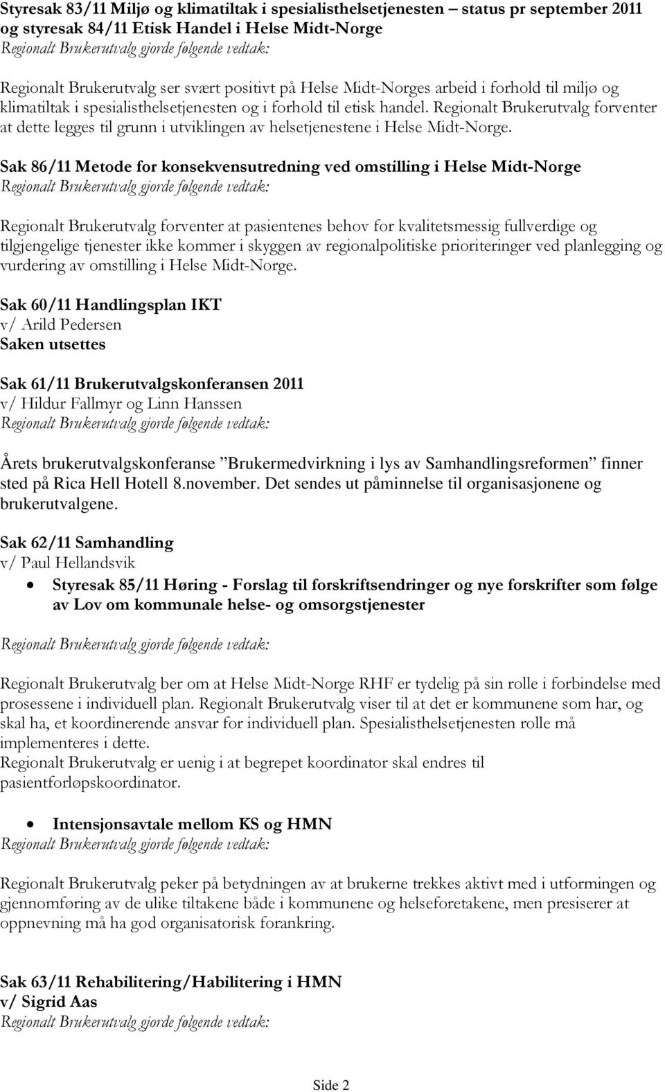 Regionalt Brukerutvalg forventer at dette legges til grunn i utviklingen av helsetjenestene i Helse Midt-Norge.