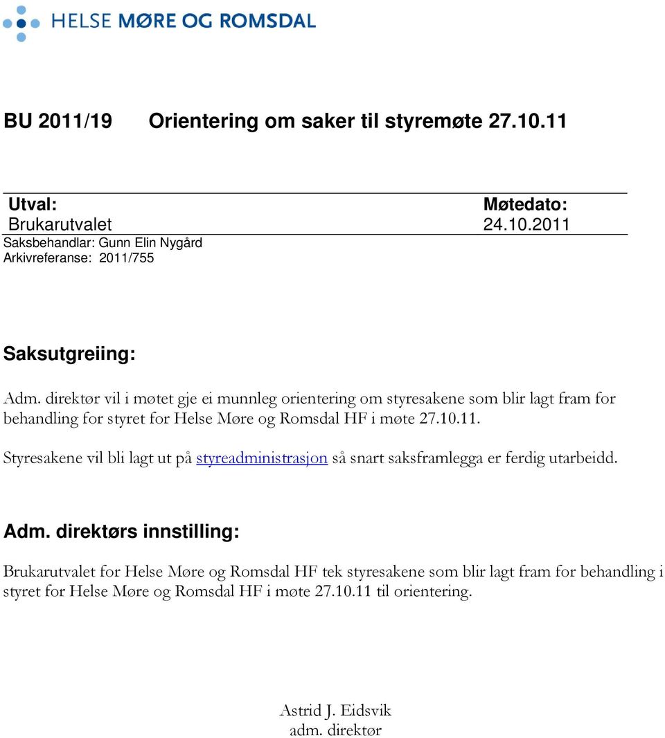 Styresakene vil bli lagt ut på styreadministrasjon så snart saksframlegga er ferdig utarbeidd. Adm.