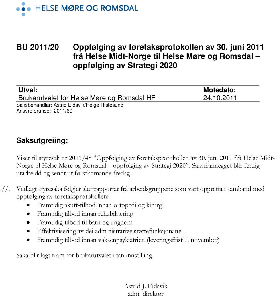 juni 2011 frå Helse Midt- Norge til Helse Møre og Romsdal oppfølging av Strategi 2020. Saksframlegget blir ferdig utarbeidd og sendt ut førstkomande fredag..//.