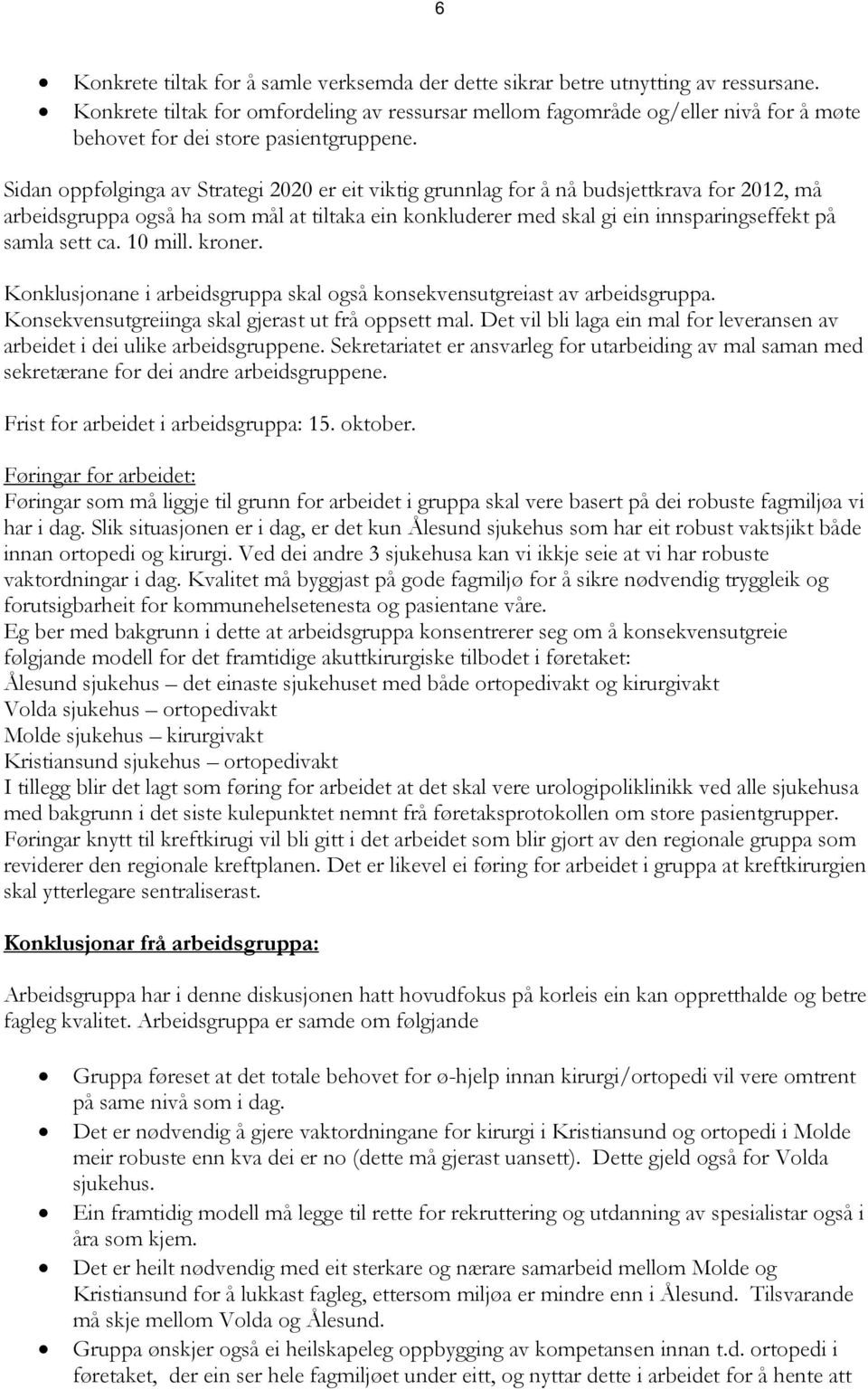 Sidan oppfølginga av Strategi 2020 er eit viktig grunnlag for å nå budsjettkrava for 2012, må arbeidsgruppa også ha som mål at tiltaka ein konkluderer med skal gi ein innsparingseffekt på samla sett