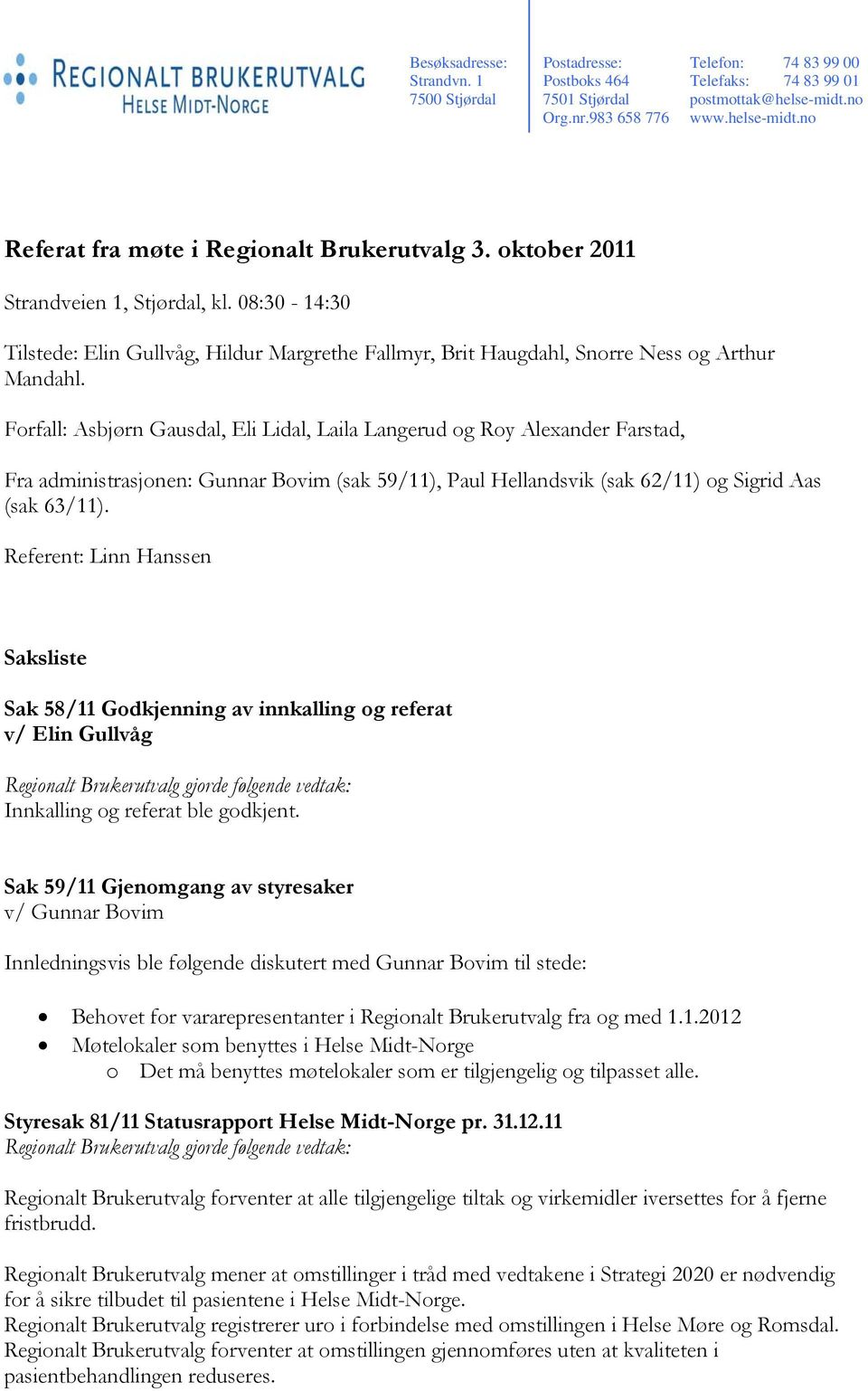 Forfall: Asbjørn Gausdal, Eli Lidal, Laila Langerud og Roy Alexander Farstad, Fra administrasjonen: Gunnar Bovim (sak 59/11), Paul Hellandsvik (sak 62/11) og Sigrid Aas (sak 63/11).