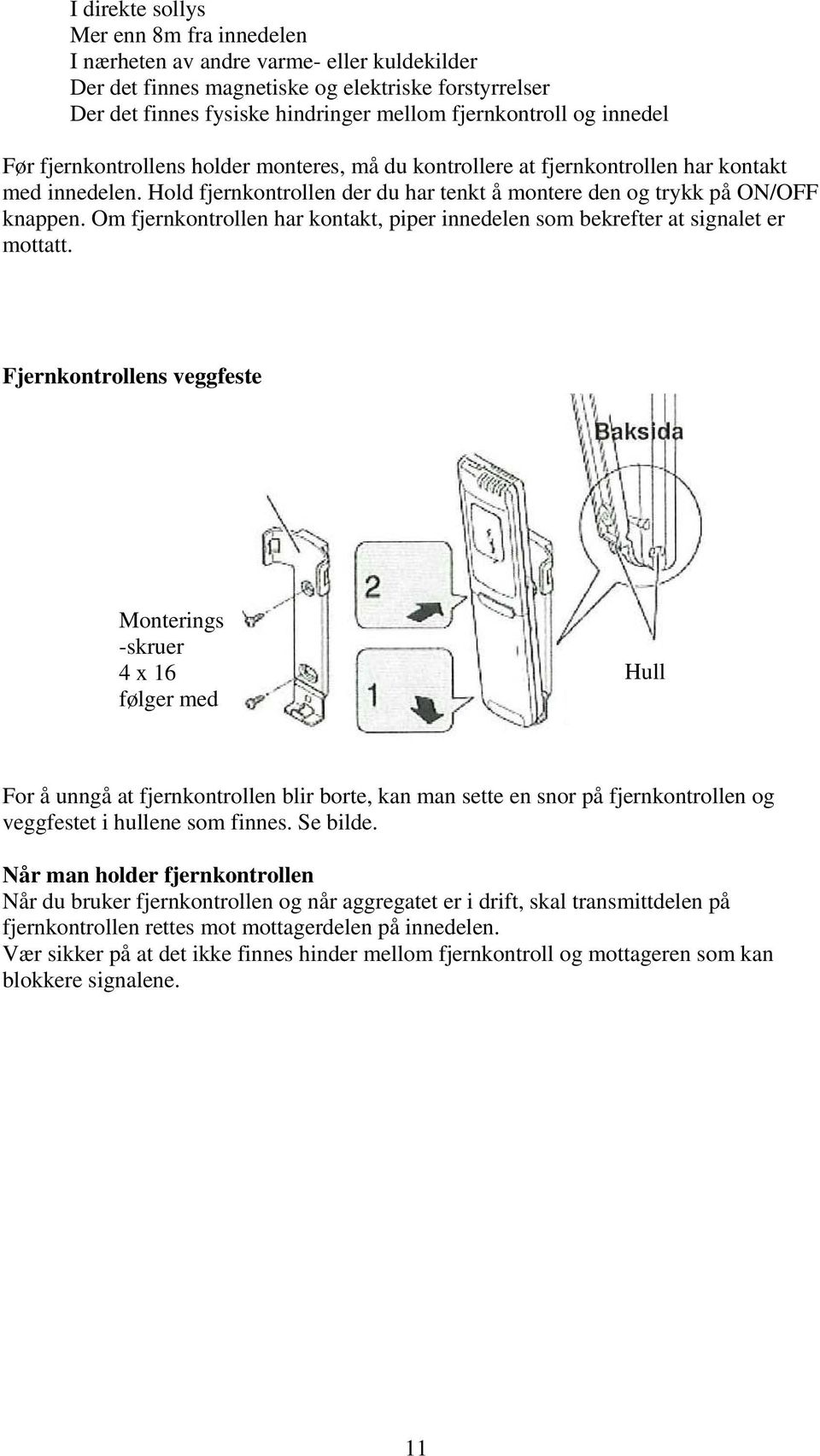 Om fjernkontrollen har kontakt, piper innedelen som bekrefter at signalet er mottatt.