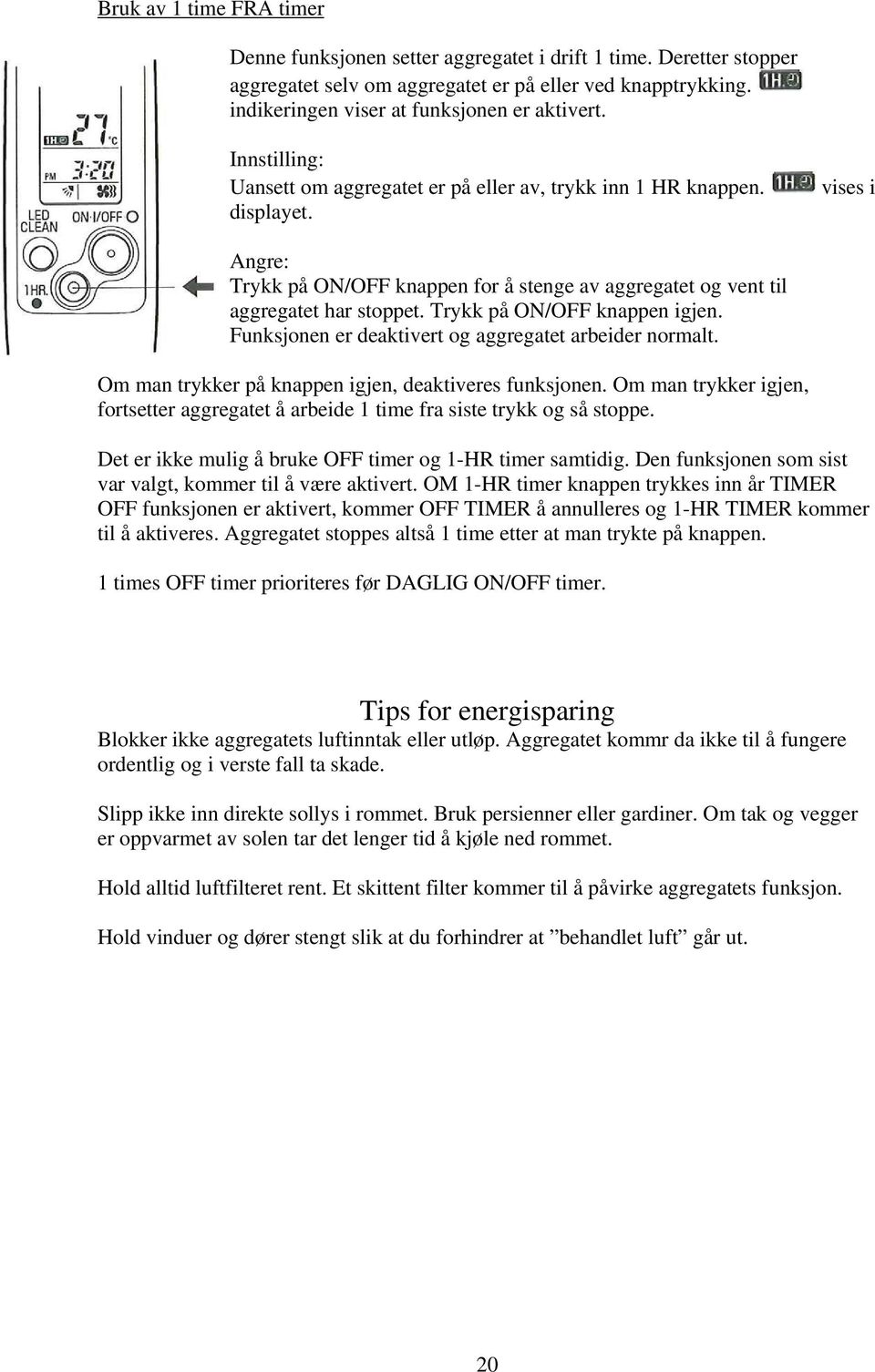 Trykk på ON/OFF knappen igjen. Funksjonen er deaktivert og aggregatet arbeider normalt. Om man trykker på knappen igjen, deaktiveres funksjonen.