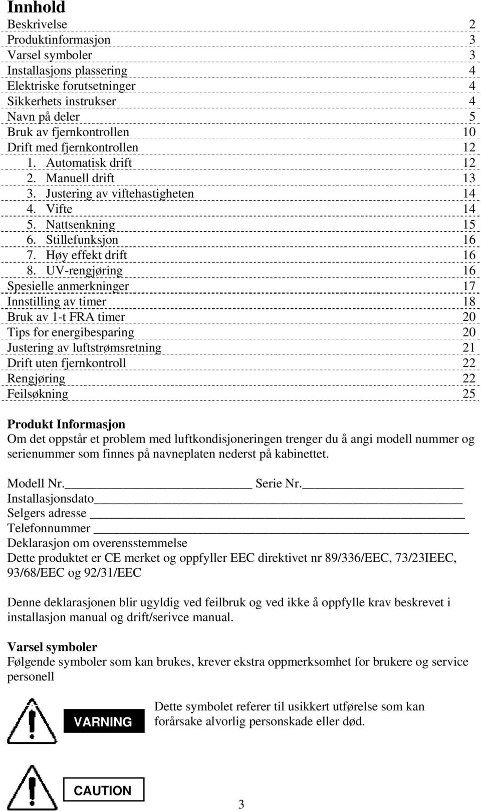 UV-rengjøring 16 Spesielle anmerkninger 17 Innstilling av timer 18 Bruk av 1-t FRA timer 20 Tips for energibesparing 20 Justering av luftstrømsretning 21 Drift uten fjernkontroll 22 Rengjøring 22