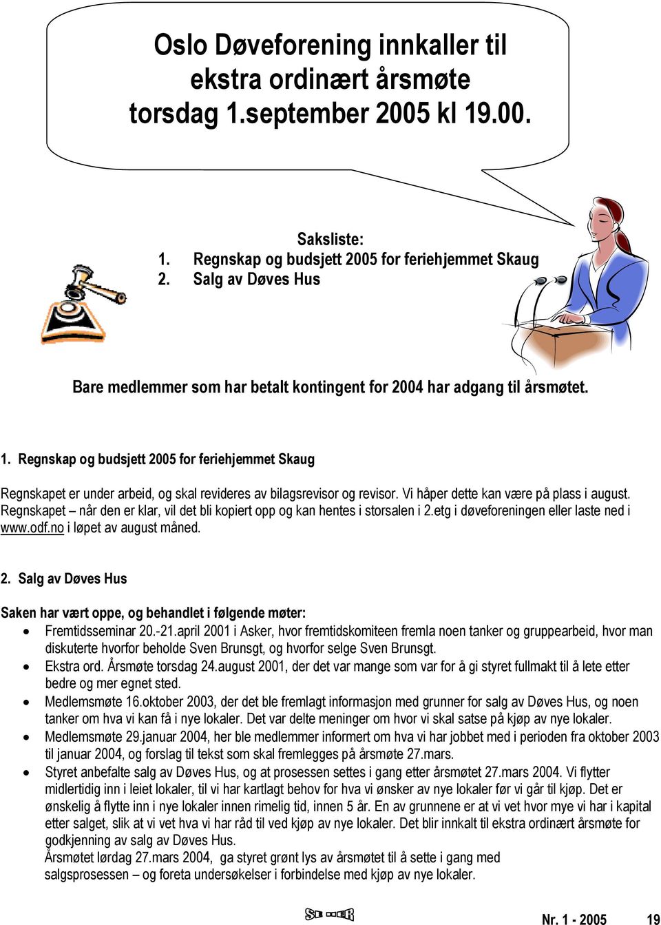 Regnskap og budsjett 2005 for feriehjemmet Skaug Regnskapet er under arbeid, og skal revideres av bilagsrevisor og revisor. Vi håper dette kan være på plass i august.