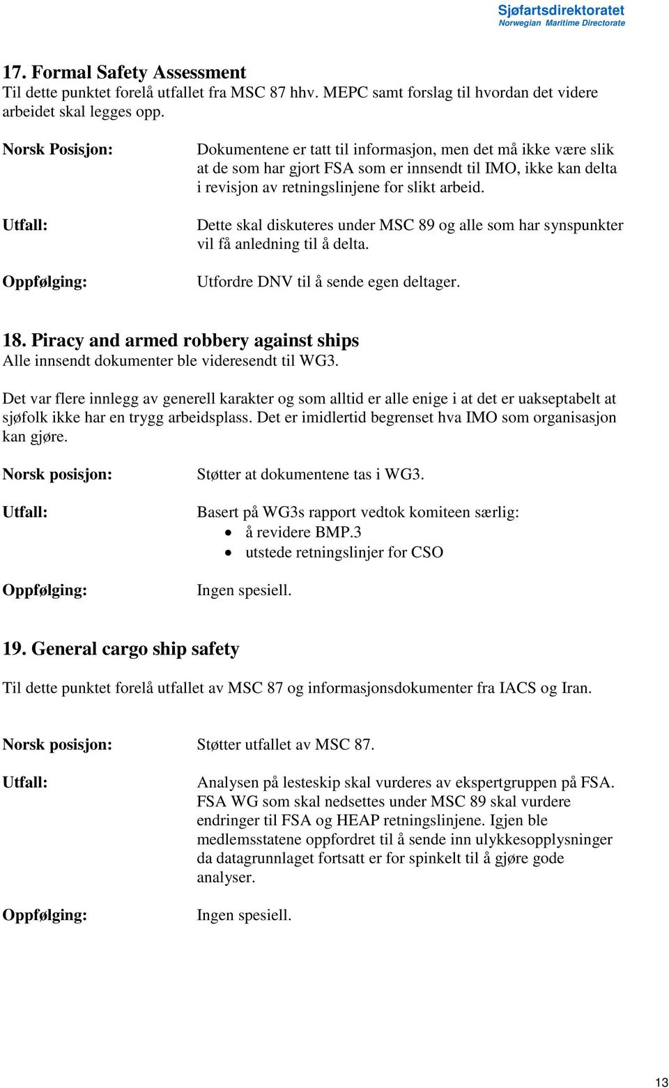 Dette skal diskuteres under MSC 89 og alle som har synspunkter vil få anledning til å delta. Utfordre DNV til å sende egen deltager. 18.