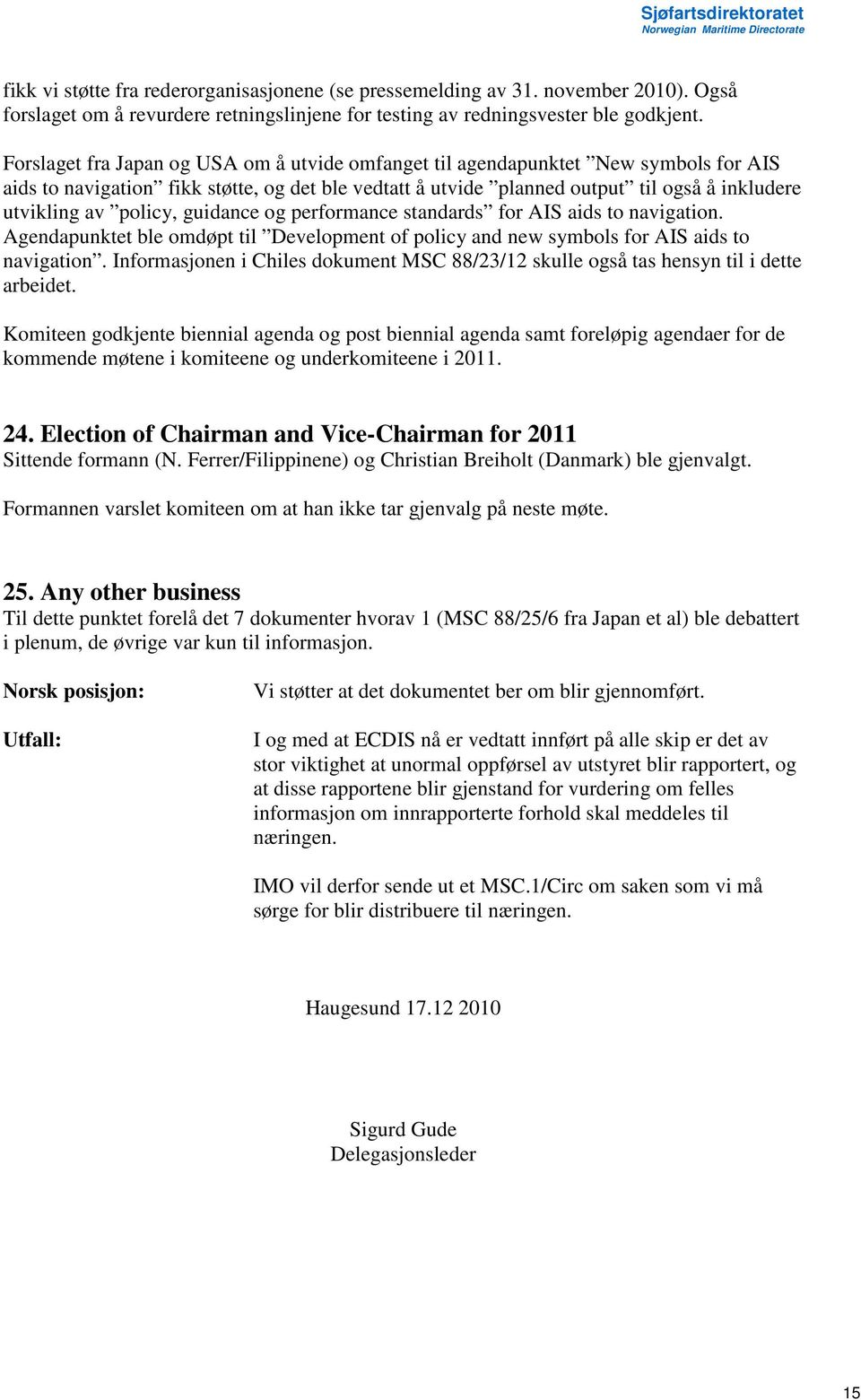policy, guidance og performance standards for AIS aids to navigation. Agendapunktet ble omdøpt til Development of policy and new symbols for AIS aids to navigation.