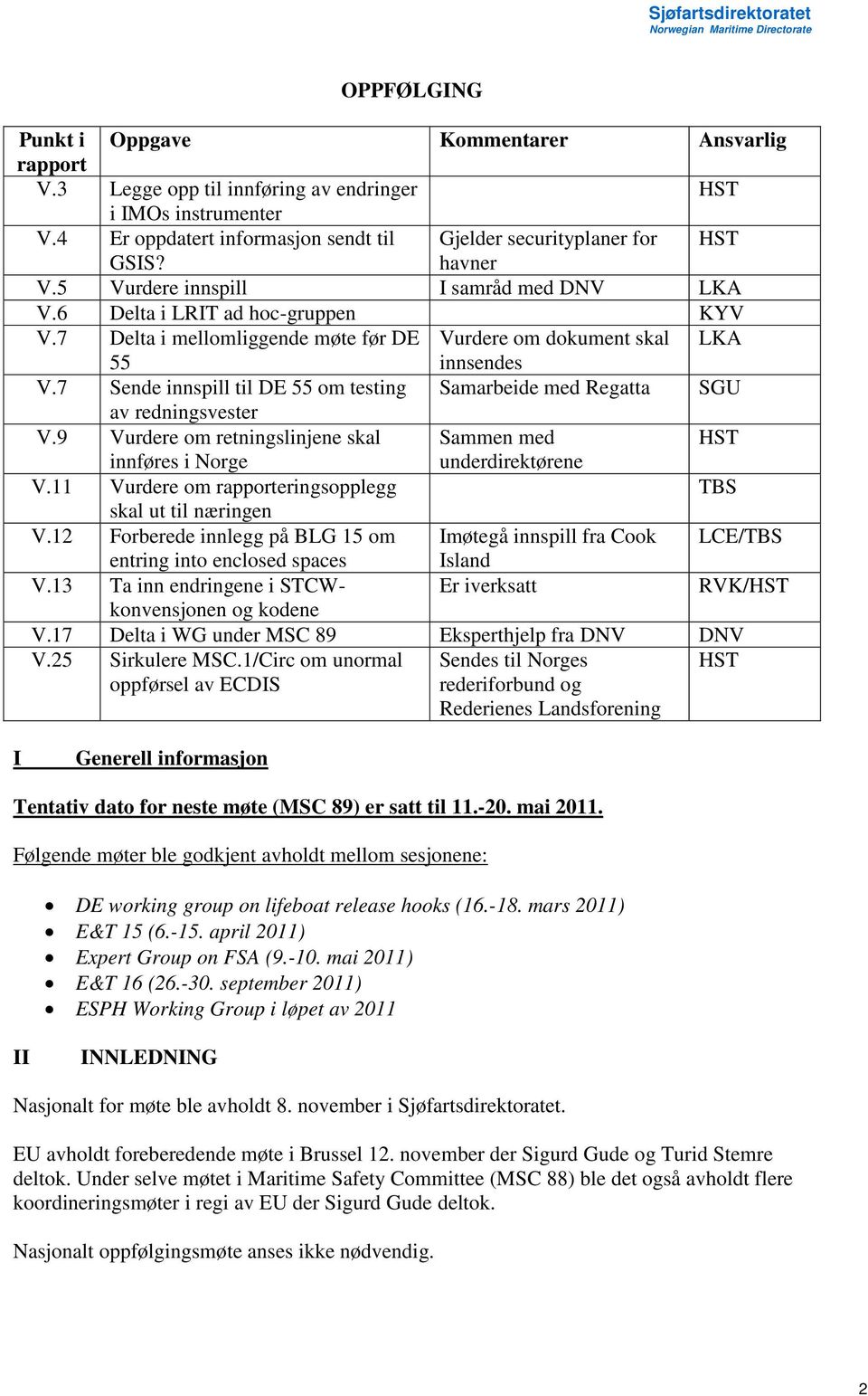 7 Sende innspill til DE 55 om testing Samarbeide med Regatta SGU av redningsvester V.9 Vurdere om retningslinjene skal Sammen med HST innføres i Norge underdirektørene V.