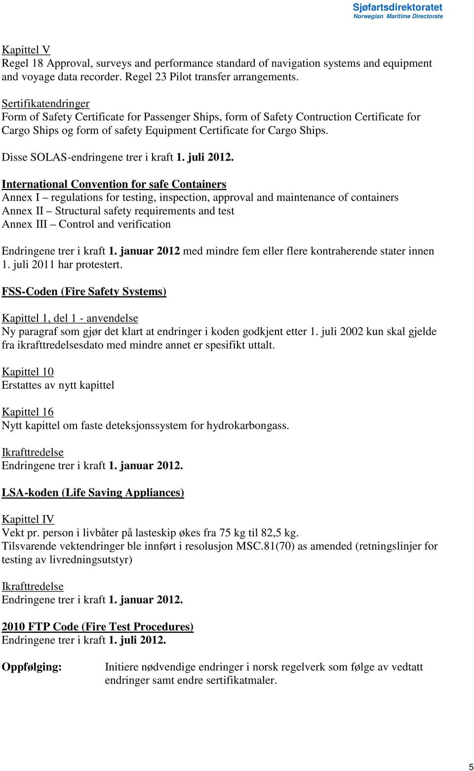 Disse SOLAS-endringene trer i kraft 1. juli 2012.