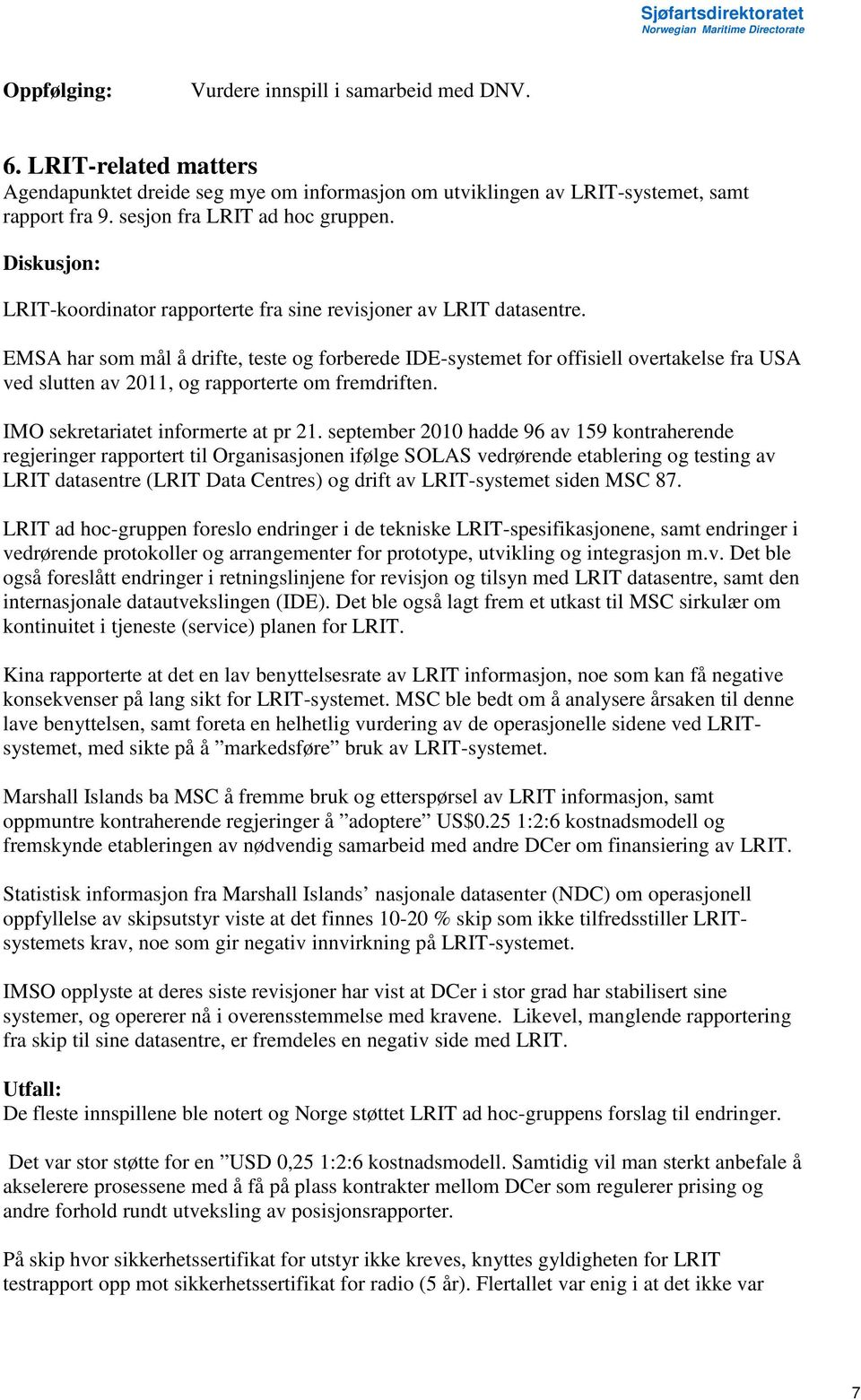 EMSA har som mål å drifte, teste og forberede IDE-systemet for offisiell overtakelse fra USA ved slutten av 2011, og rapporterte om fremdriften. IMO sekretariatet informerte at pr 21.